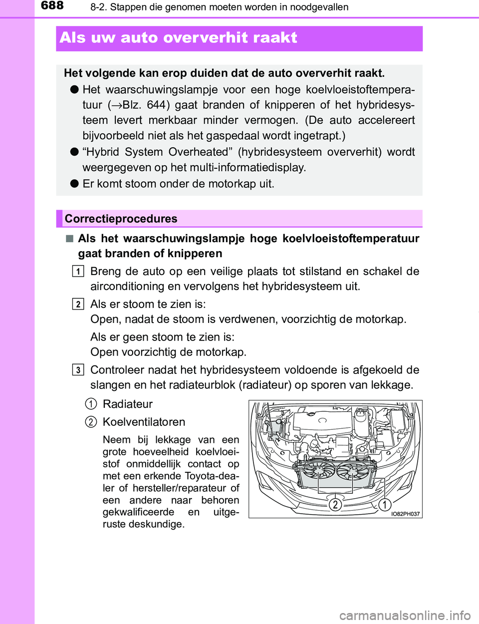 TOYOTA PRIUS PLUG-IN HYBRID 2017 Instructieboekje (in Dutch) 6888-2. Stappen die genomen moeten worden in noodgevallen
PRIUS PHV_OM_OM47A89E_(EE)
Als uw auto over verhit raakt
■Als het waarschuwingslampje hoge koelvloeistoftemperatuur
gaat branden of knipp TOYOTA PRIUS PLUG-IN HYBRID 2017 Instructieboekje (in Dutch) 6888-2. Stappen die genomen moeten worden in noodgevallen
PRIUS PHV_OM_OM47A89E_(EE)
Als uw auto over verhit raakt
■Als het waarschuwingslampje hoge koelvloeistoftemperatuur
gaat branden of knipp