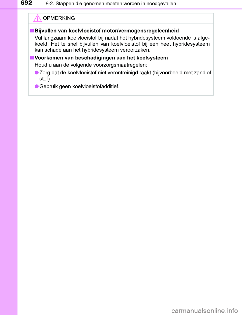 TOYOTA PRIUS PLUG-IN HYBRID 2017 Instructieboekje (in Dutch) 6928-2. Stappen die genomen moeten worden in noodgevallen
PRIUS PHV_OM_OM47A89E_(EE)
OPMERKING
■Bijvullen van koelvloeistof motor/vermogensregeleenheid
Vul langzaam koelvloeistof bij nadat het hybri TOYOTA PRIUS PLUG-IN HYBRID 2017 Instructieboekje (in Dutch) 6928-2. Stappen die genomen moeten worden in noodgevallen
PRIUS PHV_OM_OM47A89E_(EE)
OPMERKING
■Bijvullen van koelvloeistof motor/vermogensregeleenheid
Vul langzaam koelvloeistof bij nadat het hybri