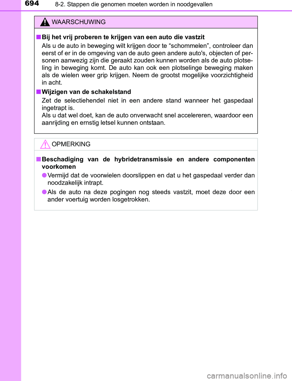 TOYOTA PRIUS PLUG-IN HYBRID 2017 Instructieboekje (in Dutch) 6948-2. Stappen die genomen moeten worden in noodgevallen
PRIUS PHV_OM_OM47A89E_(EE)
WAARSCHUWING
■Bij het vrij proberen te krijgen van een auto die vastzit
Als u de auto in beweging wilt krijgen do TOYOTA PRIUS PLUG-IN HYBRID 2017 Instructieboekje (in Dutch) 6948-2. Stappen die genomen moeten worden in noodgevallen
PRIUS PHV_OM_OM47A89E_(EE)
WAARSCHUWING
■Bij het vrij proberen te krijgen van een auto die vastzit
Als u de auto in beweging wilt krijgen do