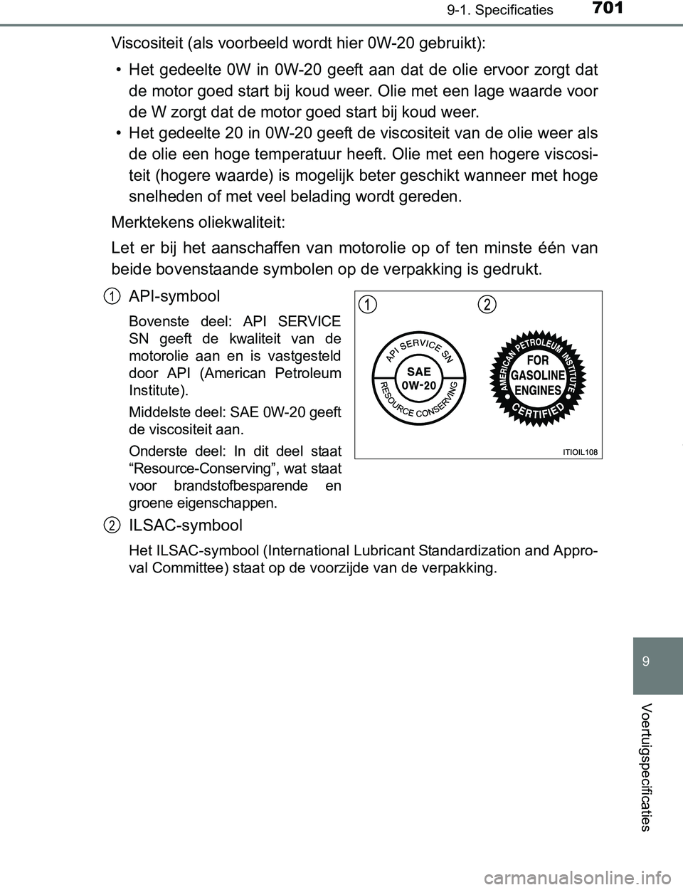 TOYOTA PRIUS PLUG-IN HYBRID 2017 Instructieboekje (in Dutch) 7019-1. Specificaties
PRIUS PHV_OM_OM47A89E_(EE)
9
Voertuigspecificaties
Viscositeit (als voorbeeld wordt hier 0W-20 gebruikt):
• Het gedeelte 0W in 0W-20 geeft aan dat de olie ervoor zor TOYOTA PRIUS PLUG-IN HYBRID 2017 Instructieboekje (in Dutch) 7019-1. Specificaties
PRIUS PHV_OM_OM47A89E_(EE)
9
Voertuigspecificaties
Viscositeit (als voorbeeld wordt hier 0W-20 gebruikt):
• Het gedeelte 0W in 0W-20 geeft aan dat de olie ervoor zor