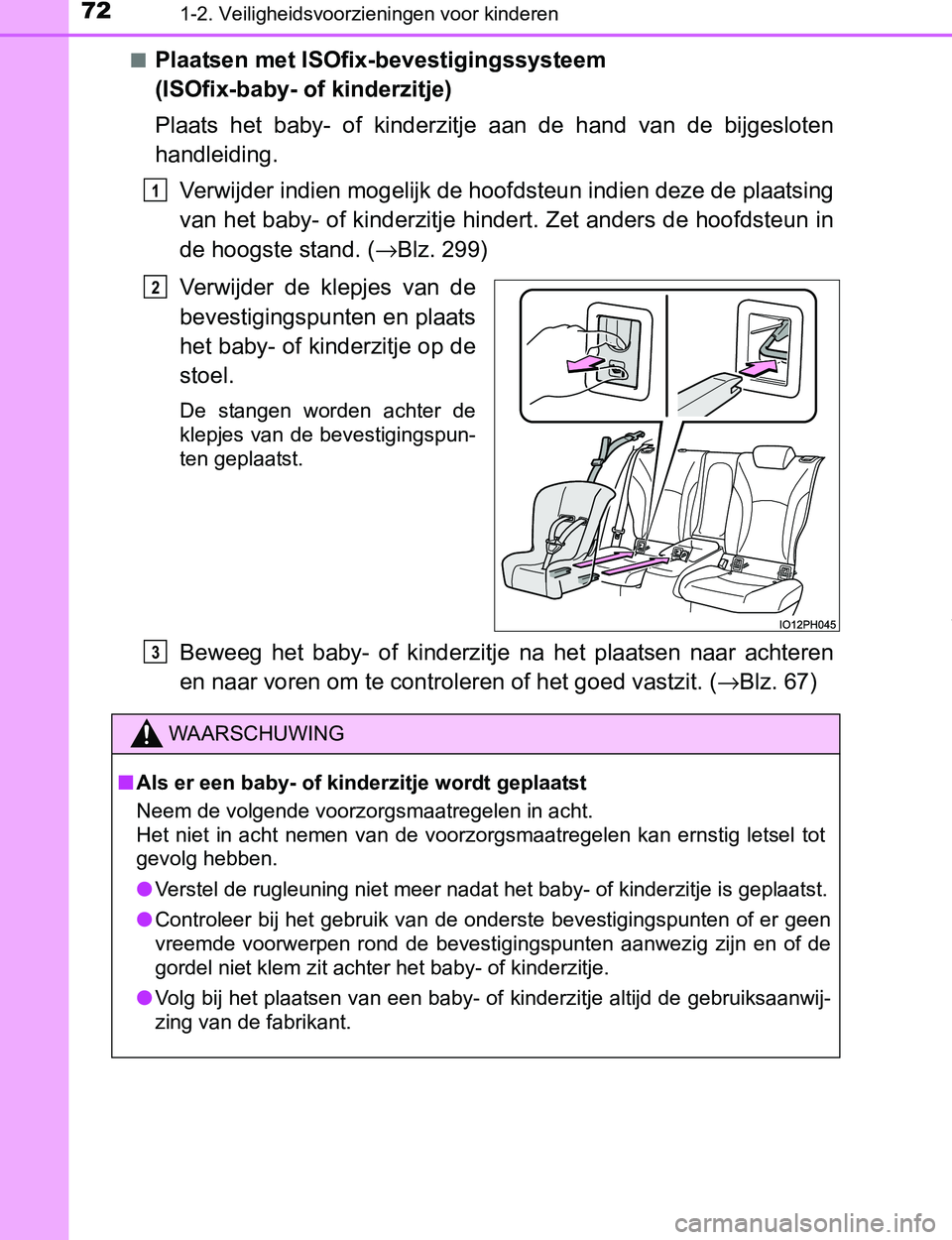 TOYOTA PRIUS PLUG-IN HYBRID 2017  Instructieboekje (in Dutch) 721-2. Veiligheidsvoorzieningen voor kinderen
PRIUS PHV_OM_OM47A89E_(EE)■
Plaatsen met ISOfix-bevestigingssysteem 
(ISOfix-baby- of kinderzitje)
Plaats  het  baby-  of  kinderzitje  aan  de  hand  v