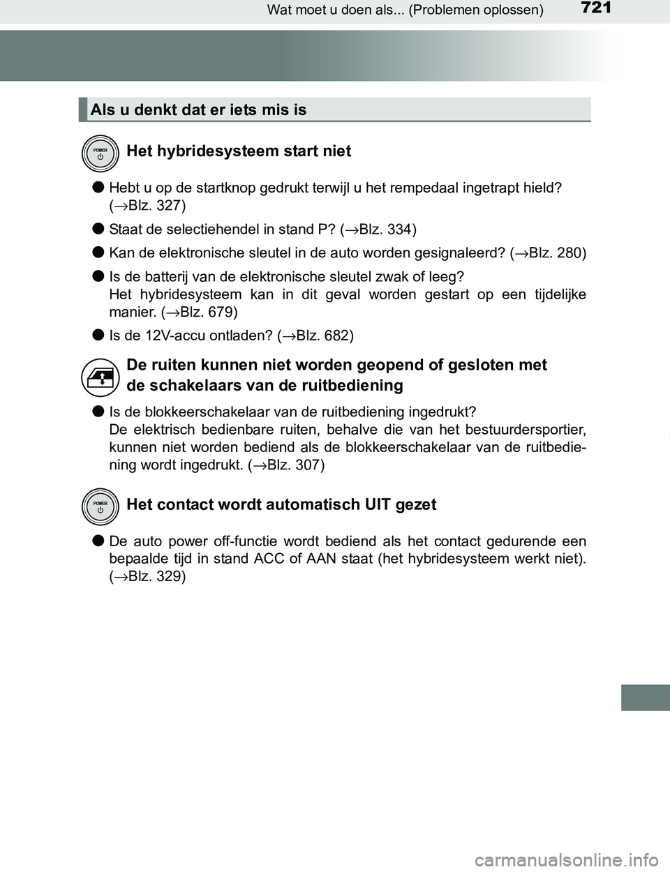 TOYOTA PRIUS PLUG-IN HYBRID 2017  Instructieboekje (in Dutch) 721Wat moet u doen als... (Problemen oplossen)
PRIUS PHV_OM_OM47A89E_(EE)
●Hebt u op de startknop gedrukt terwijl u het rempedaal ingetrapt hield? 
(→Blz. 327)
●Staat de selectiehendel in stand 
