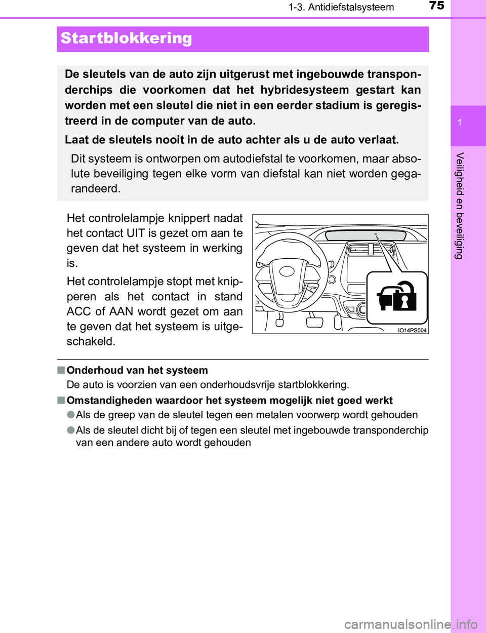 TOYOTA PRIUS PLUG-IN HYBRID 2017  Instructieboekje (in Dutch) 75
1
1-3. Antidiefstalsysteem
PRIUS PHV_OM_OM47A89E_(EE)
Veiligheid en beveiliging
Startblokkering
Het  controlelampje  knippert  nadat
het contact UIT is gezet om aan te
geven  dat  het  systeem  in 