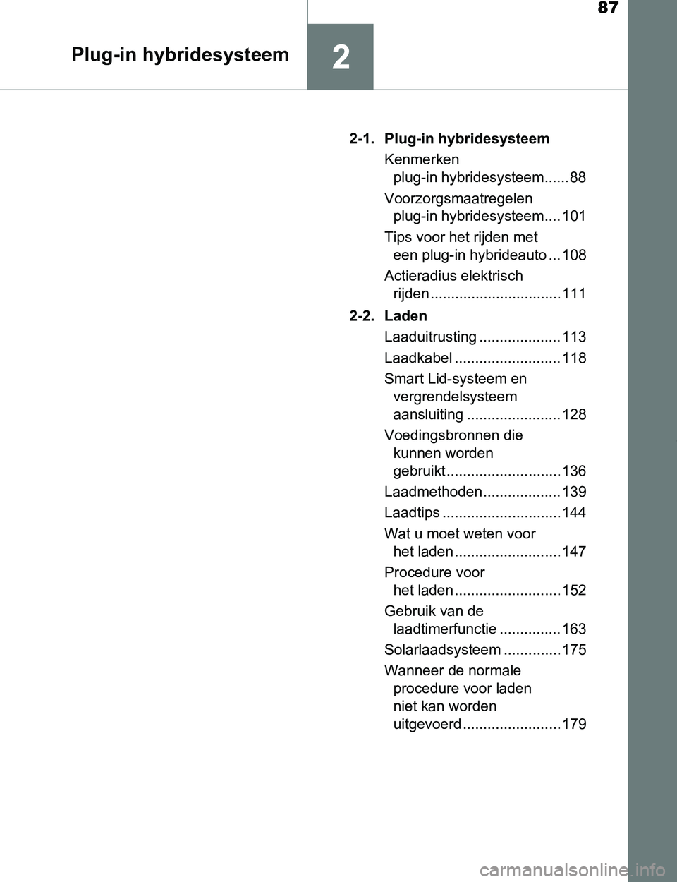 TOYOTA PRIUS PLUG-IN HYBRID 2017  Instructieboekje (in Dutch) 87
2Plug-in hybridesysteem
PRIUS PHV_OM_OM47A89E_(EE)2-1. Plug-in hybridesysteem
Kenmerken 
plug-in hybridesysteem...... 88
Voorzorgsmaatregelen 
plug-in hybridesysteem.... 101
Tips voor het rijden me