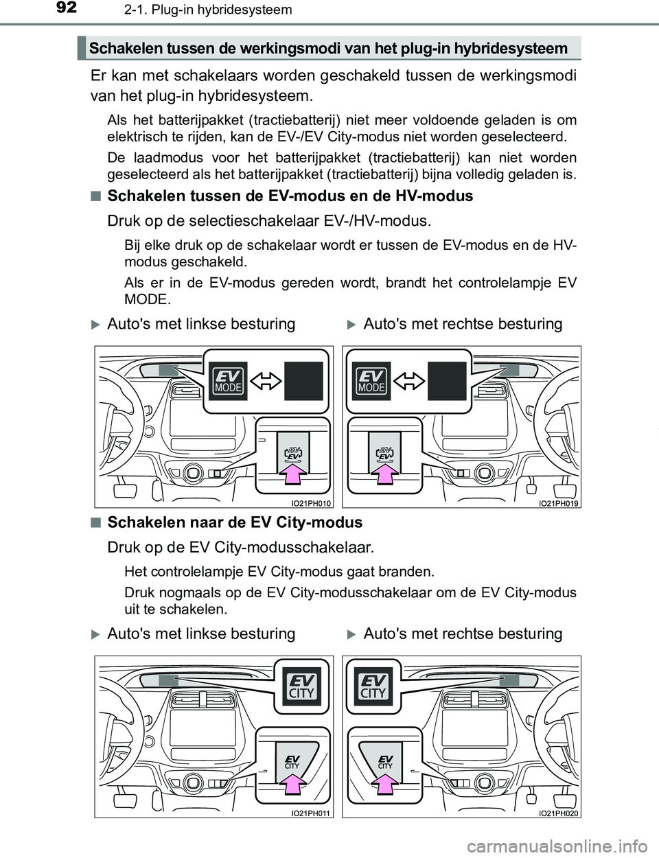 TOYOTA PRIUS PLUG-IN HYBRID 2017  Instructieboekje (in Dutch) 922-1. Plug-in hybridesysteem
PRIUS PHV_OM_OM47A89E_(EE)
Er  kan  met  schakelaars  worden  geschakeld  tussen  de  werkingsmodi
van het plug-in hybridesysteem.
Als  het  batterijpakket  (tractiebatte