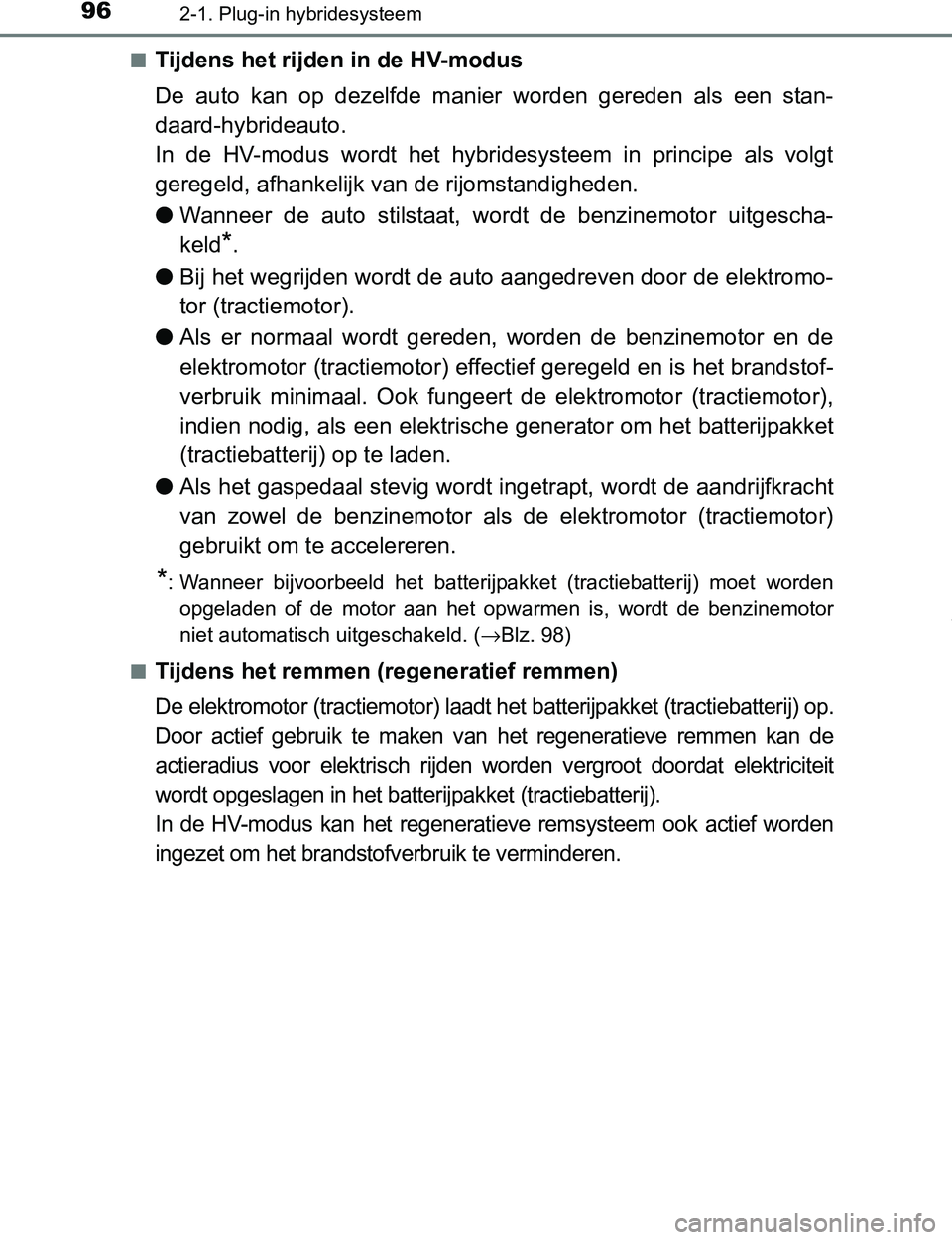 TOYOTA PRIUS PLUG-IN HYBRID 2017  Instructieboekje (in Dutch) 962-1. Plug-in hybridesysteem
PRIUS PHV_OM_OM47A89E_(EE)■
Tijdens het rijden in de HV-modus
De  auto  kan  op  dezelfde  manier  worden  gereden  als  een  stan-
daard-hybrideauto.
In  de  HV-modus 