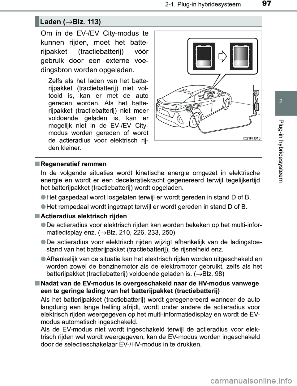 TOYOTA PRIUS PLUG-IN HYBRID 2017  Instructieboekje (in Dutch) 972-1. Plug-in hybridesysteem
2
Plug-in hybridesysteem
PRIUS PHV_OM_OM47A89E_(EE)
Om  in  de  EV-/EV  City-modus  te
kunnen  rijden,  moet  het  batte-
rijpakket  (tractiebatterij)  vóór
gebruik  do