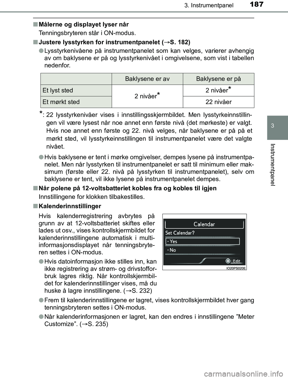 TOYOTA PRIUS PLUG-IN HYBRID 2017  Instruksjoner for bruk (in Norwegian) 1873. Instrumentpanel
3
Instrumentpanel
OM47A89NO
nMålerne og displayet lyser når
Tenningsbryteren står i ON-modus.
n Justere lysstyrken for instrumentpanelet ( S. 182)
l Lysstyrkenivåene på i