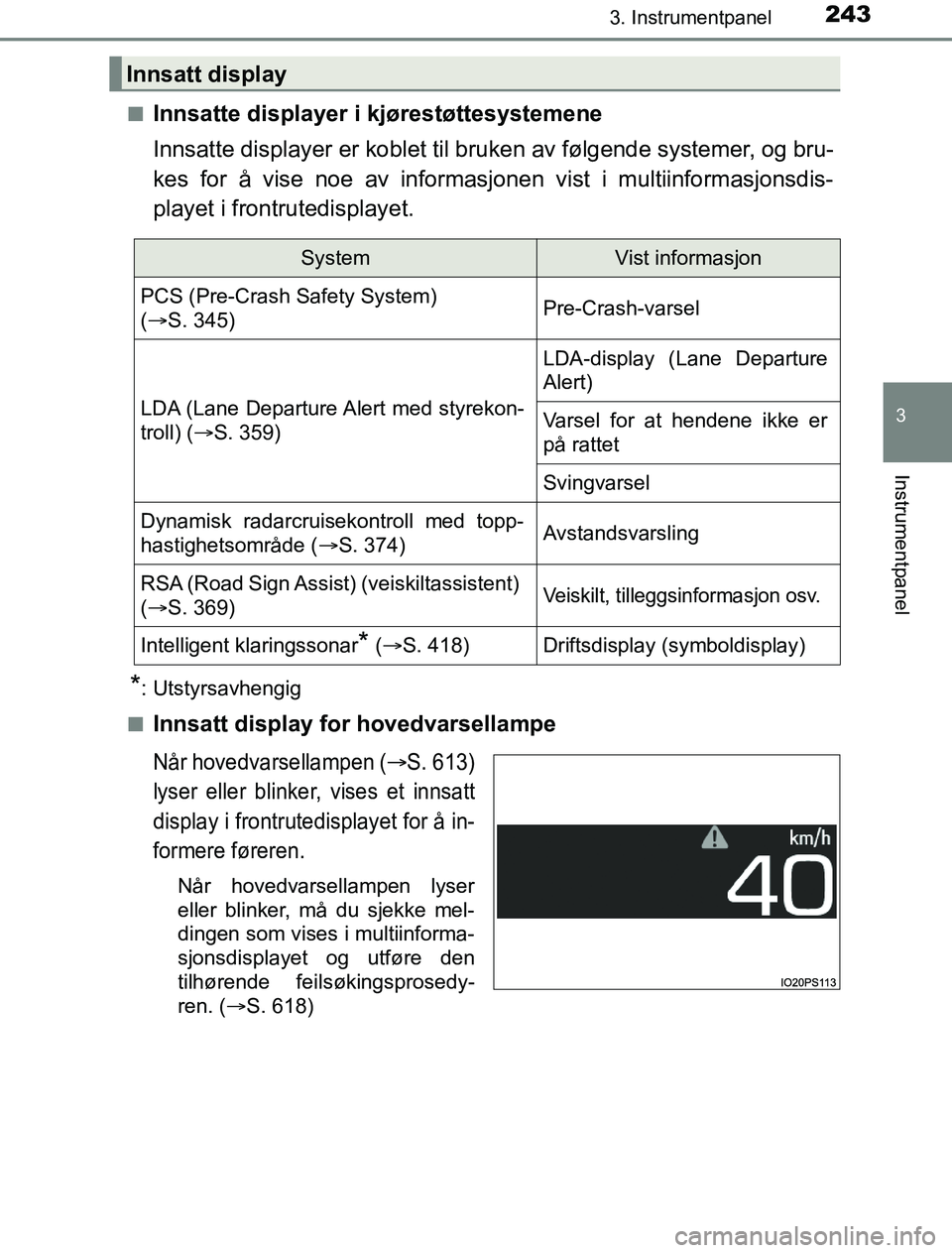 TOYOTA PRIUS PLUG-IN HYBRID 2017 Instruksjoner for bruk (in Norwegian) 2433. Instrumentpanel
3
Instrumentpanel
OM47A89NOn
Innsatte displayer i kjørestøttesystemene
Innsatte displayer er koblet til br
uken av følgende systemer, og bru-
kes for å vise noe av informasjo TOYOTA PRIUS PLUG-IN HYBRID 2017 Instruksjoner for bruk (in Norwegian) 2433. Instrumentpanel
3
Instrumentpanel
OM47A89NOn
Innsatte displayer i kjørestøttesystemene
Innsatte displayer er koblet til br
uken av følgende systemer, og bru-
kes for å vise noe av informasjo