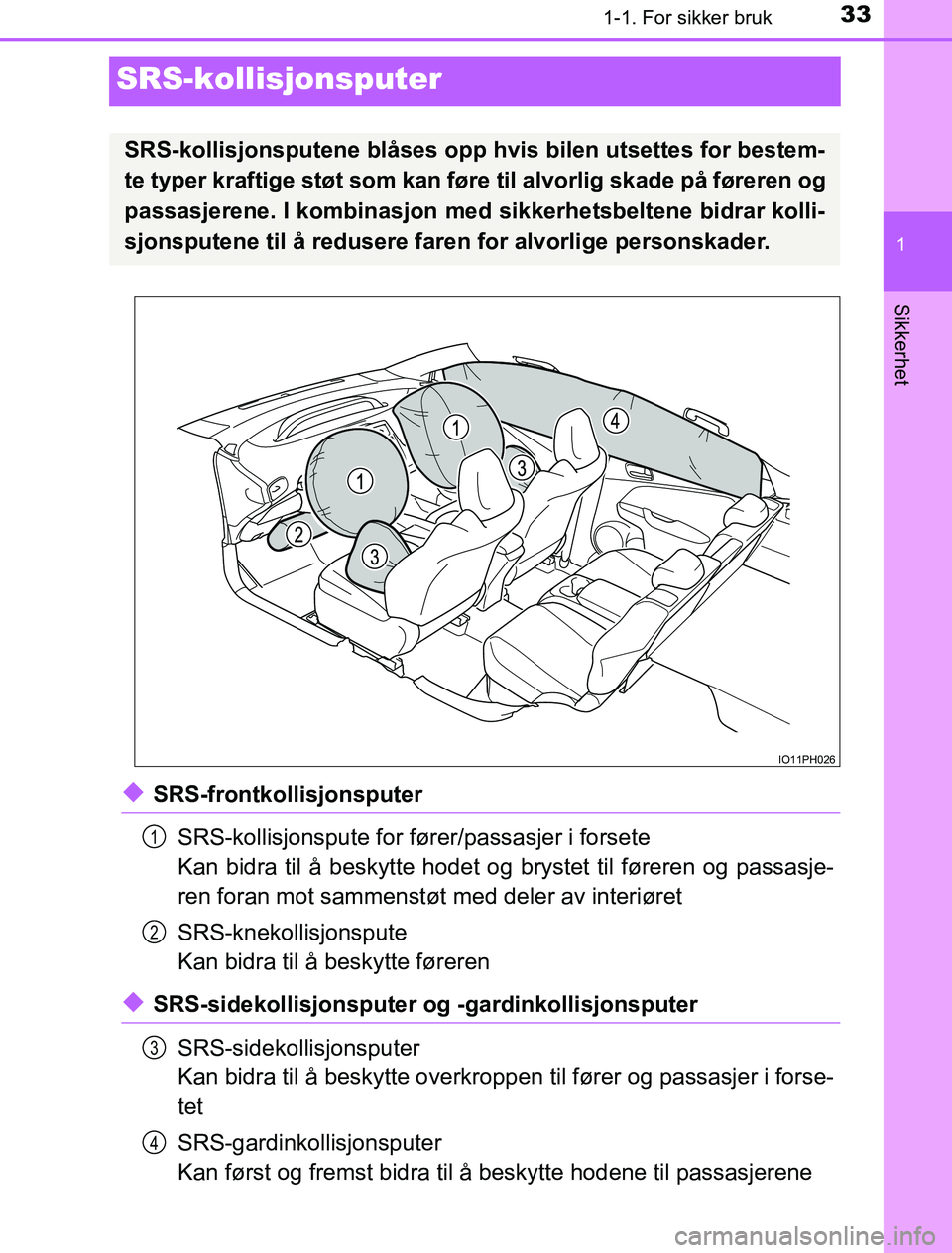 TOYOTA PRIUS PLUG-IN HYBRID 2017 Instruksjoner for bruk (in Norwegian) 331-1. For sikker bruk
1
Sikkerhet
OM47A89NO
SRS-kollisjonsputer
uSRS-frontkollisjonsputerSRS-kollisjonspute for fører/passasjer i forsete
Kan bidra til å beskytte hodet og brystet til føreren og p TOYOTA PRIUS PLUG-IN HYBRID 2017 Instruksjoner for bruk (in Norwegian) 331-1. For sikker bruk
1
Sikkerhet
OM47A89NO
SRS-kollisjonsputer
uSRS-frontkollisjonsputerSRS-kollisjonspute for fører/passasjer i forsete
Kan bidra til å beskytte hodet og brystet til føreren og p