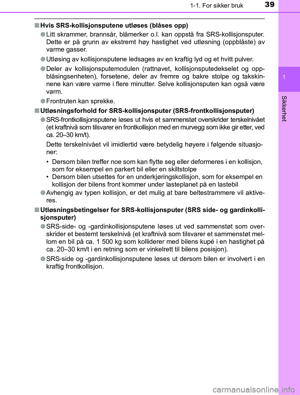 TOYOTA PRIUS PLUG-IN HYBRID 2017 Instruksjoner for bruk (in Norwegian) 391-1. For sikker bruk
1
OM47A89NO
Sikkerhet
nHvis SRS-kollisjonsputene utløses (blåses opp)
lLitt skrammer, brannsår, blåmerker o.l. kan oppstå fra SRS-kollisjonsputer.
Dette er på grunn av eks TOYOTA PRIUS PLUG-IN HYBRID 2017 Instruksjoner for bruk (in Norwegian) 391-1. For sikker bruk
1
OM47A89NO
Sikkerhet
nHvis SRS-kollisjonsputene utløses (blåses opp)
lLitt skrammer, brannsår, blåmerker o.l. kan oppstå fra SRS-kollisjonsputer.
Dette er på grunn av eks