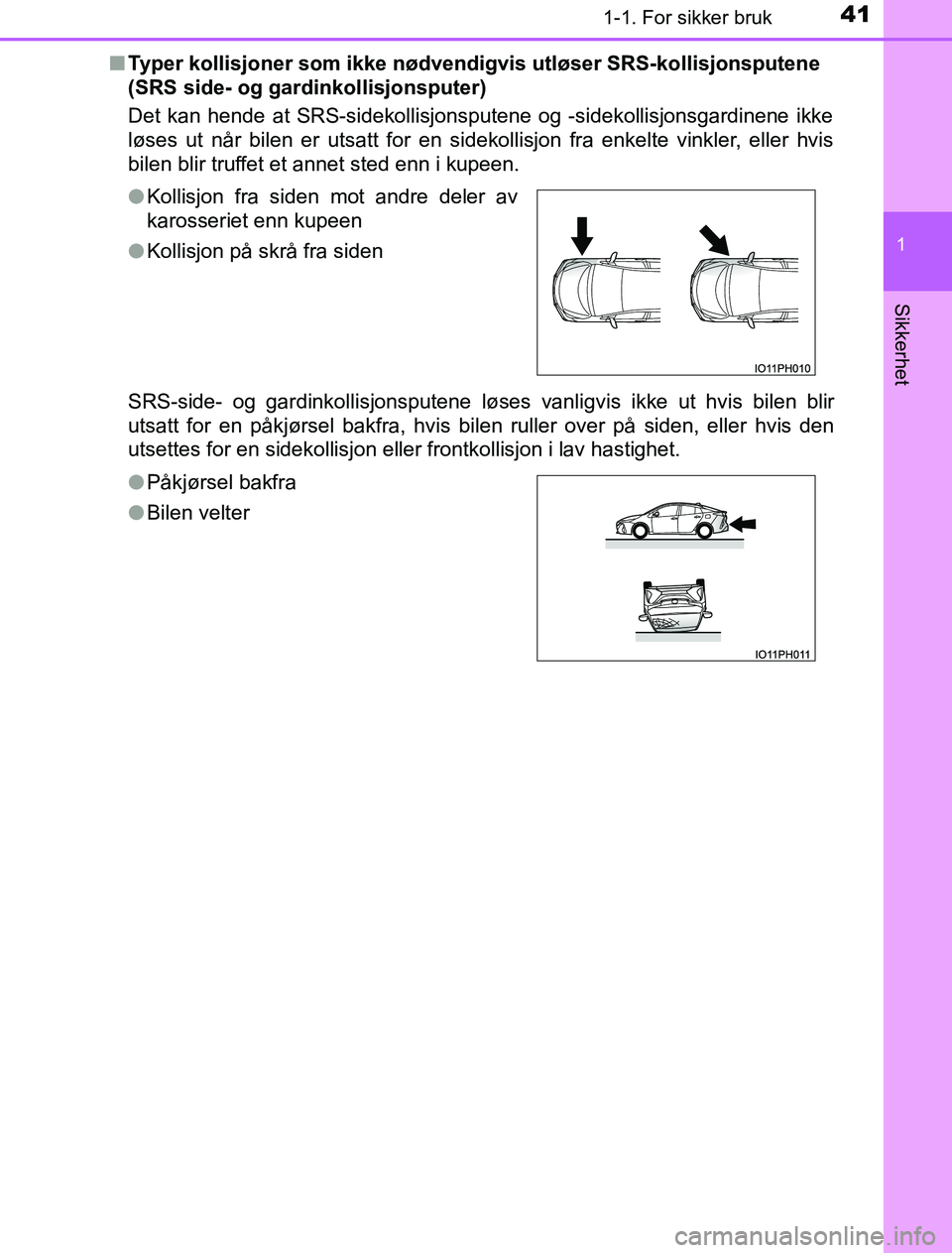 TOYOTA PRIUS PLUG-IN HYBRID 2017 Instruksjoner for bruk (in Norwegian) 411-1. For sikker bruk
1
OM47A89NO
Sikkerhet
nTyper kollisjoner som ikke nødvendigvis utløser SRS-kollisjonsputene
(SRS side- og gardinkollisjonsputer)
Det kan hende at SRS-sidekollisjonsputene og TOYOTA PRIUS PLUG-IN HYBRID 2017 Instruksjoner for bruk (in Norwegian) 411-1. For sikker bruk
1
OM47A89NO
Sikkerhet
nTyper kollisjoner som ikke nødvendigvis utløser SRS-kollisjonsputene
(SRS side- og gardinkollisjonsputer)
Det kan hende at SRS-sidekollisjonsputene og