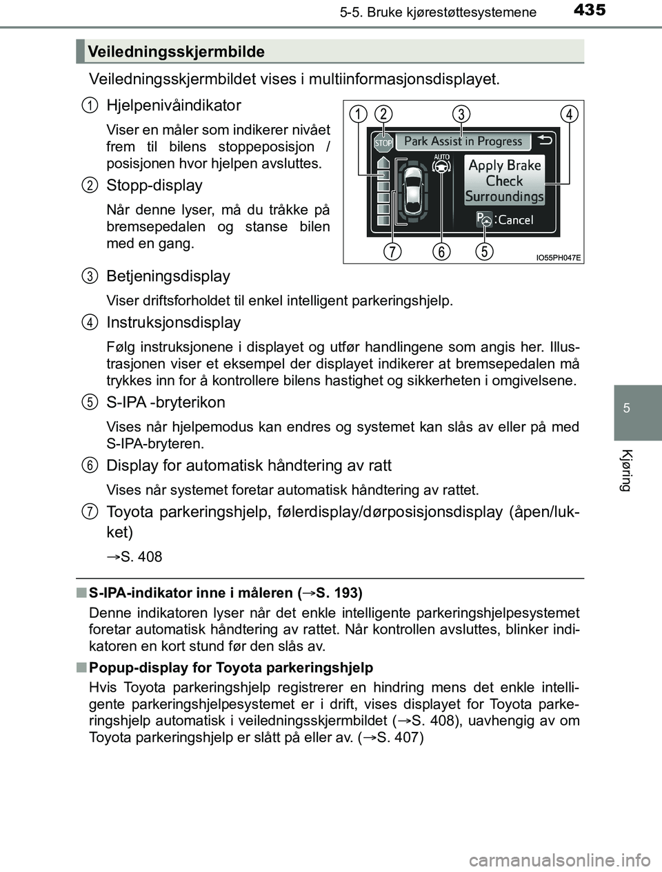 TOYOTA PRIUS PLUG-IN HYBRID 2017 Instruksjoner for bruk (in Norwegian) 4355-5. Bruke kjørestøttesystemene
OM47A89NO
5
Kjøring
Veiledningsskjermbildet vises i multiinformasjonsdisplayet.Hjelpenivåindikator
Viser en måler som indikerer nivået
frem til bilens stoppepo TOYOTA PRIUS PLUG-IN HYBRID 2017 Instruksjoner for bruk (in Norwegian) 4355-5. Bruke kjørestøttesystemene
OM47A89NO
5
Kjøring
Veiledningsskjermbildet vises i multiinformasjonsdisplayet.Hjelpenivåindikator
Viser en måler som indikerer nivået
frem til bilens stoppepo
