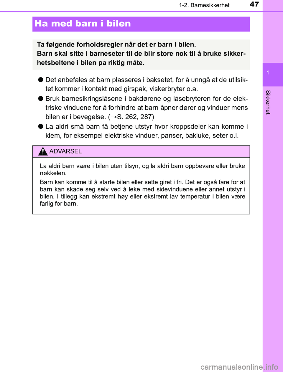 TOYOTA PRIUS PLUG-IN HYBRID 2017 Instruksjoner for bruk (in Norwegian) 471-2. Barnesikkerhet
1
Sikkerhet
OM47A89NO
Ha med barn i bilen
lDet anbefales at barn plasseres i bak setet, for å unngå at de utilsik-
tet kommer i kontakt med girspak, viskerbryter o.a.
l Bruk ba TOYOTA PRIUS PLUG-IN HYBRID 2017 Instruksjoner for bruk (in Norwegian) 471-2. Barnesikkerhet
1
Sikkerhet
OM47A89NO
Ha med barn i bilen
lDet anbefales at barn plasseres i bak setet, for å unngå at de utilsik-
tet kommer i kontakt med girspak, viskerbryter o.a.
l Bruk ba