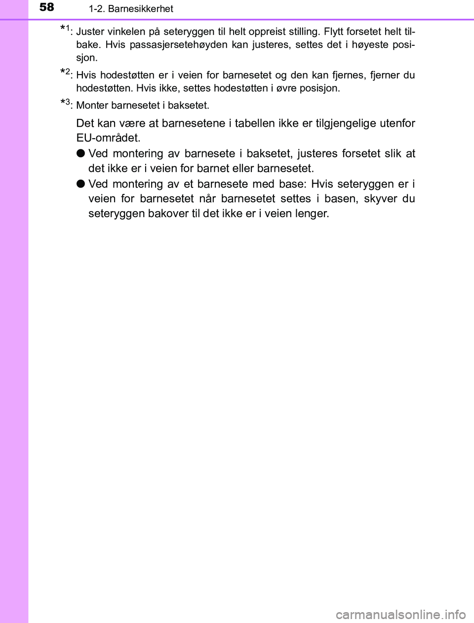 TOYOTA PRIUS PLUG-IN HYBRID 2017 Instruksjoner for bruk (in Norwegian) 581-2. Barnesikkerhet
OM47A89NO
*1: Juster vinkelen på seteryggen til helt oppreist stilling. Flytt forsetet helt til-bake. Hvis passasjersetehøyden kan justeres, settes det i høyeste posi-
sjon.
* TOYOTA PRIUS PLUG-IN HYBRID 2017 Instruksjoner for bruk (in Norwegian) 581-2. Barnesikkerhet
OM47A89NO
*1: Juster vinkelen på seteryggen til helt oppreist stilling. Flytt forsetet helt til-bake. Hvis passasjersetehøyden kan justeres, settes det i høyeste posi-
sjon.
*