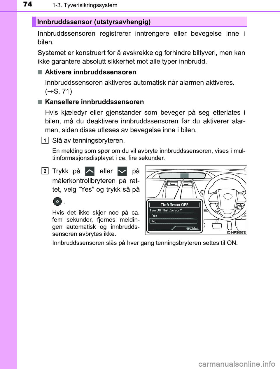 TOYOTA PRIUS PLUG-IN HYBRID 2017 Instruksjoner for bruk (in Norwegian) 741-3. Tyverisikringssystem
OM47A89NO
Innbruddssensoren registrerer inntrengere eller bevegelse inne i
bilen.
Systemet er konstruert for å avskrekke og forhindre biltyveri, men kan
ikke garantere abs TOYOTA PRIUS PLUG-IN HYBRID 2017 Instruksjoner for bruk (in Norwegian) 741-3. Tyverisikringssystem
OM47A89NO
Innbruddssensoren registrerer inntrengere eller bevegelse inne i
bilen.
Systemet er konstruert for å avskrekke og forhindre biltyveri, men kan
ikke garantere abs