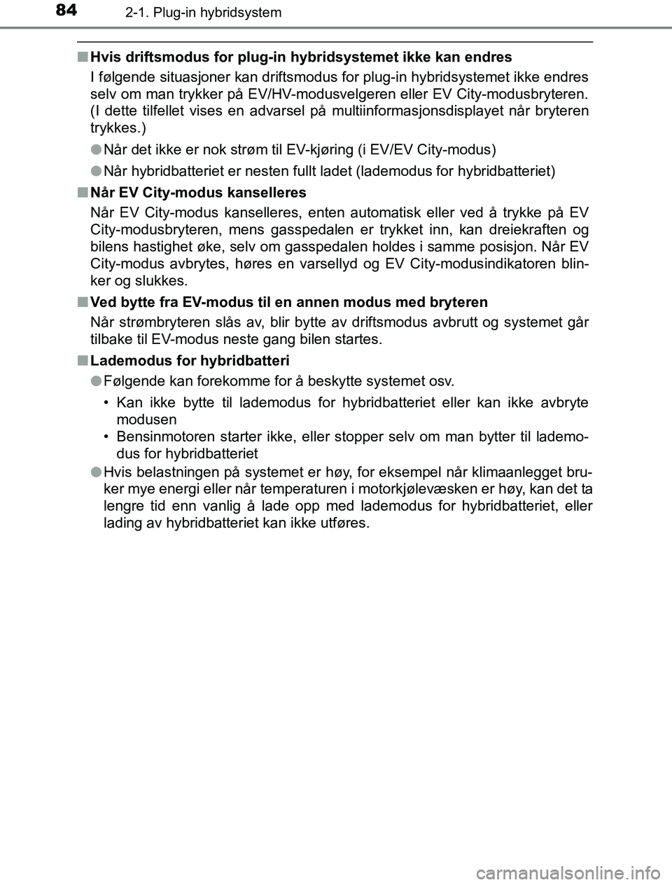 TOYOTA PRIUS PLUG-IN HYBRID 2017 Instruksjoner for bruk (in Norwegian) 842-1. Plug-in hybridsystem
OM47A89NO
nHvis driftsmodus for plug-in hybridsystemet ikke kan endres
I følgende situasjoner kan driftsmodus for plug-in hybridsystemet ikke endres
selv om man trykker p TOYOTA PRIUS PLUG-IN HYBRID 2017 Instruksjoner for bruk (in Norwegian) 842-1. Plug-in hybridsystem
OM47A89NO
nHvis driftsmodus for plug-in hybridsystemet ikke kan endres
I følgende situasjoner kan driftsmodus for plug-in hybridsystemet ikke endres
selv om man trykker p