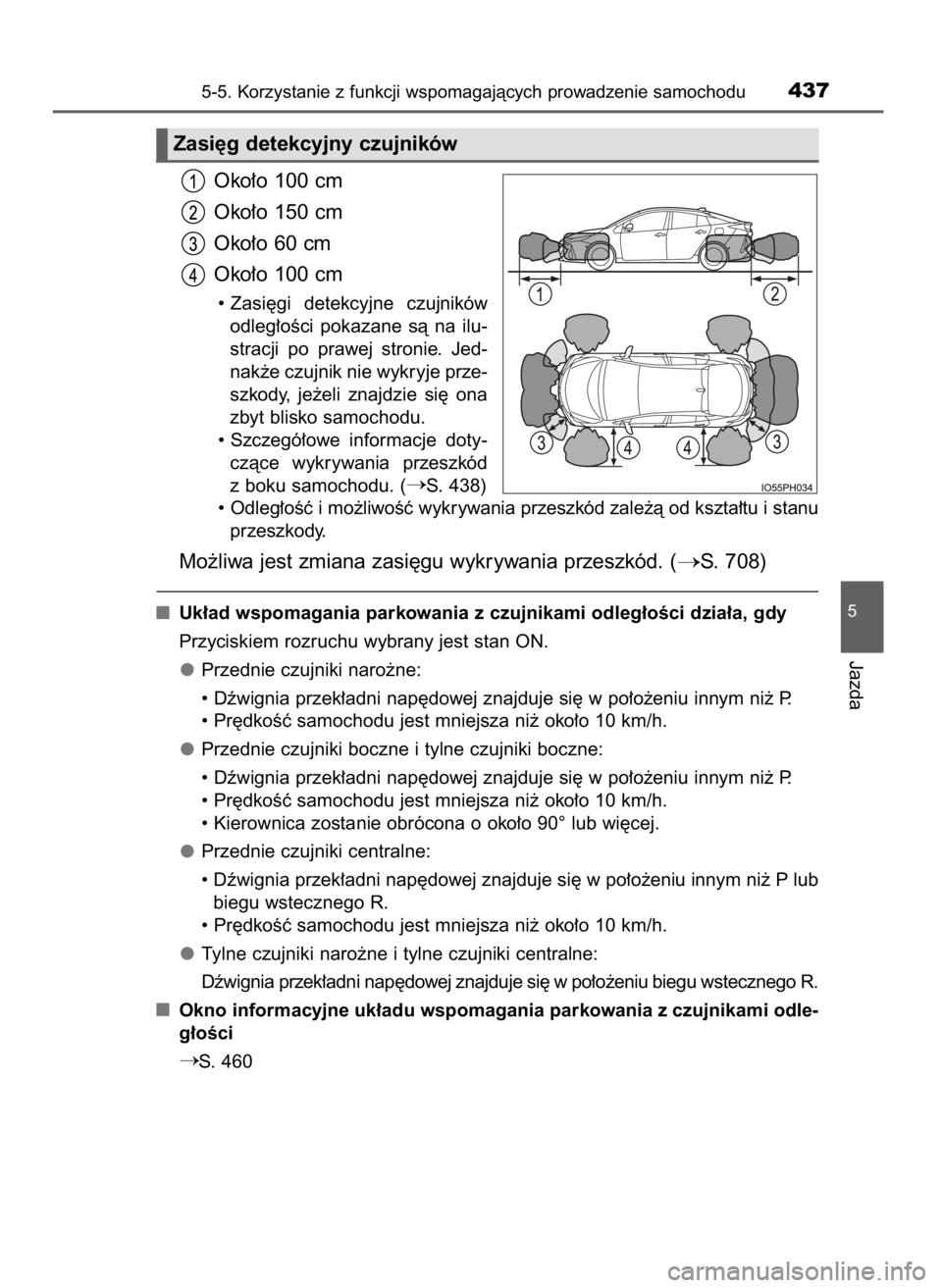 TOYOTA PRIUS PLUG-IN HYBRID 2017  Instrukcja obsługi (in Polish) Oko∏o 100 cm
Oko∏o 150 cm
Oko∏o 60 cm
Oko∏o 100 cm
• Zasi´gi  detekcyjne  czujników
odleg∏oÊci  pokazane  sà  na  ilu-
stracji  po  prawej  stronie.  Jed-
nak˝e czujnik nie wykryje pr