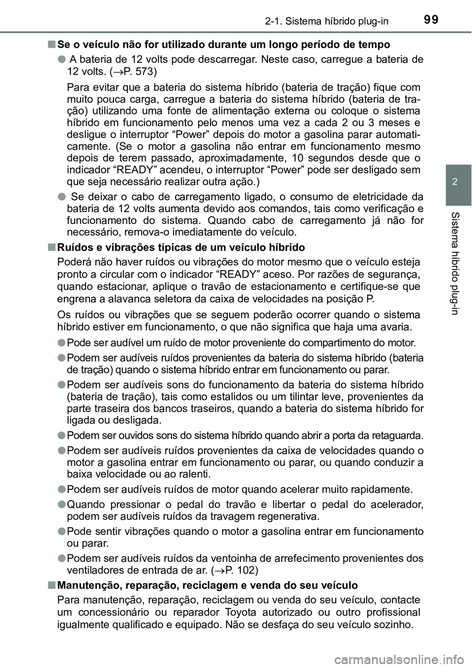 TOYOTA PRIUS PLUG-IN HYBRID 2017  Manual de utilização (in Portuguese) 992-1. Sistema híbrido plug-in
2
Sistema híbrido plug-in
nSe o veículo não for utilizado durante um longo período de tempo
l A bateria de 12 volts pode descarregar. Neste caso, carregue a bateria