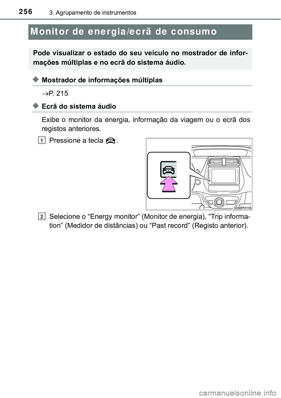 TOYOTA PRIUS PLUG-IN HYBRID 2017  Manual de utilização (in Portuguese) 2563. Agrupamento de instrumentos
Monitor de energia/ecrã de consumo
uMostrador de informações múltiplas
P.   2 1 5
uEcrã do sistema áudio
Exibe  o  monitor  da  energia,  informação  da  v