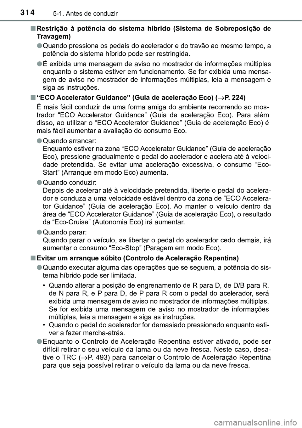 TOYOTA PRIUS PLUG-IN HYBRID 2017 Manual de utilização (in Portuguese) 3145-1. Antes de conduzir
nRestrição à potência do sistema híbrido (Sistema de Sobreposição de
Travagem)
lQuando pressiona os pedais do acelerador e do travão ao mesmo tempo, a
potên TOYOTA PRIUS PLUG-IN HYBRID 2017 Manual de utilização (in Portuguese) 3145-1. Antes de conduzir
nRestrição à potência do sistema híbrido (Sistema de Sobreposição de
Travagem)
lQuando pressiona os pedais do acelerador e do travão ao mesmo tempo, a
potên