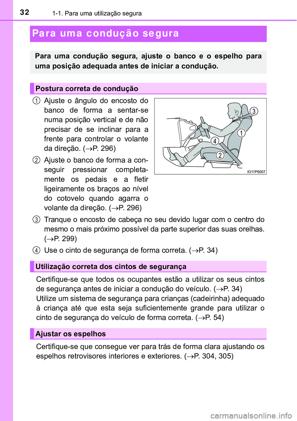 TOYOTA PRIUS PLUG-IN HYBRID 2017 Manual de utilização (in Portuguese) 321-1. Para uma utilização segura
Para uma condução segura
Ajuste o ângulo do encosto do
banco de forma a sentar-se
numa posição vertical e de não
precisar de se inclinar para a TOYOTA PRIUS PLUG-IN HYBRID 2017 Manual de utilização (in Portuguese) 321-1. Para uma utilização segura
Para uma condução segura
Ajuste o ângulo do encosto do
banco de forma a sentar-se
numa posição vertical e de não
precisar de se inclinar para a
