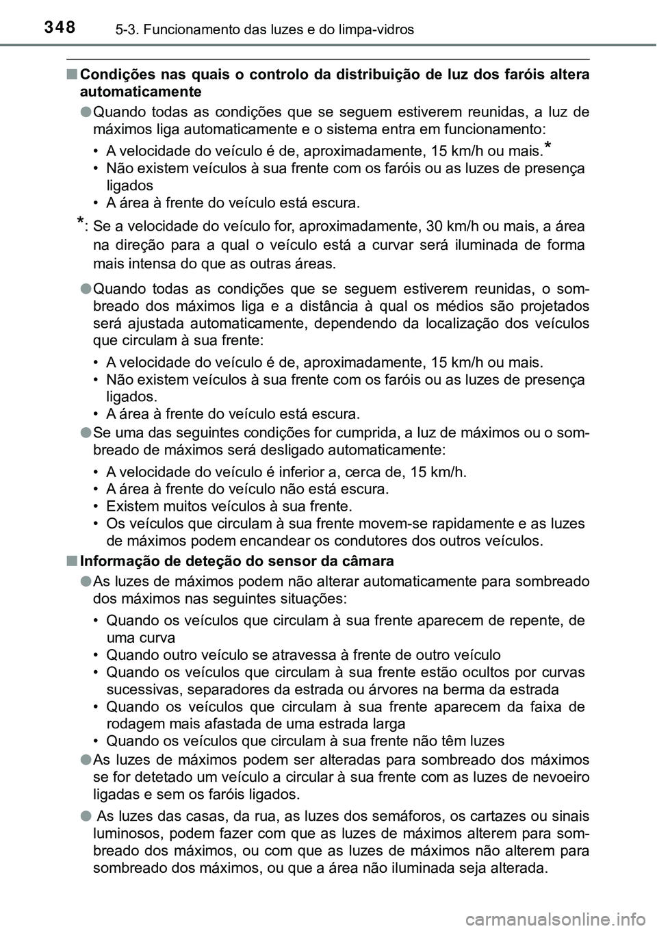TOYOTA PRIUS PLUG-IN HYBRID 2017 Manual de utilização (in Portuguese) 3485-3. Funcionamento das luzes e do limpa-vidros
nCondições nas quais o controlo da distribuição de luz dos faróis altera
automaticamente
lQuando todas as condições que se seg TOYOTA PRIUS PLUG-IN HYBRID 2017 Manual de utilização (in Portuguese) 3485-3. Funcionamento das luzes e do limpa-vidros
nCondições nas quais o controlo da distribuição de luz dos faróis altera
automaticamente
lQuando todas as condições que se seg