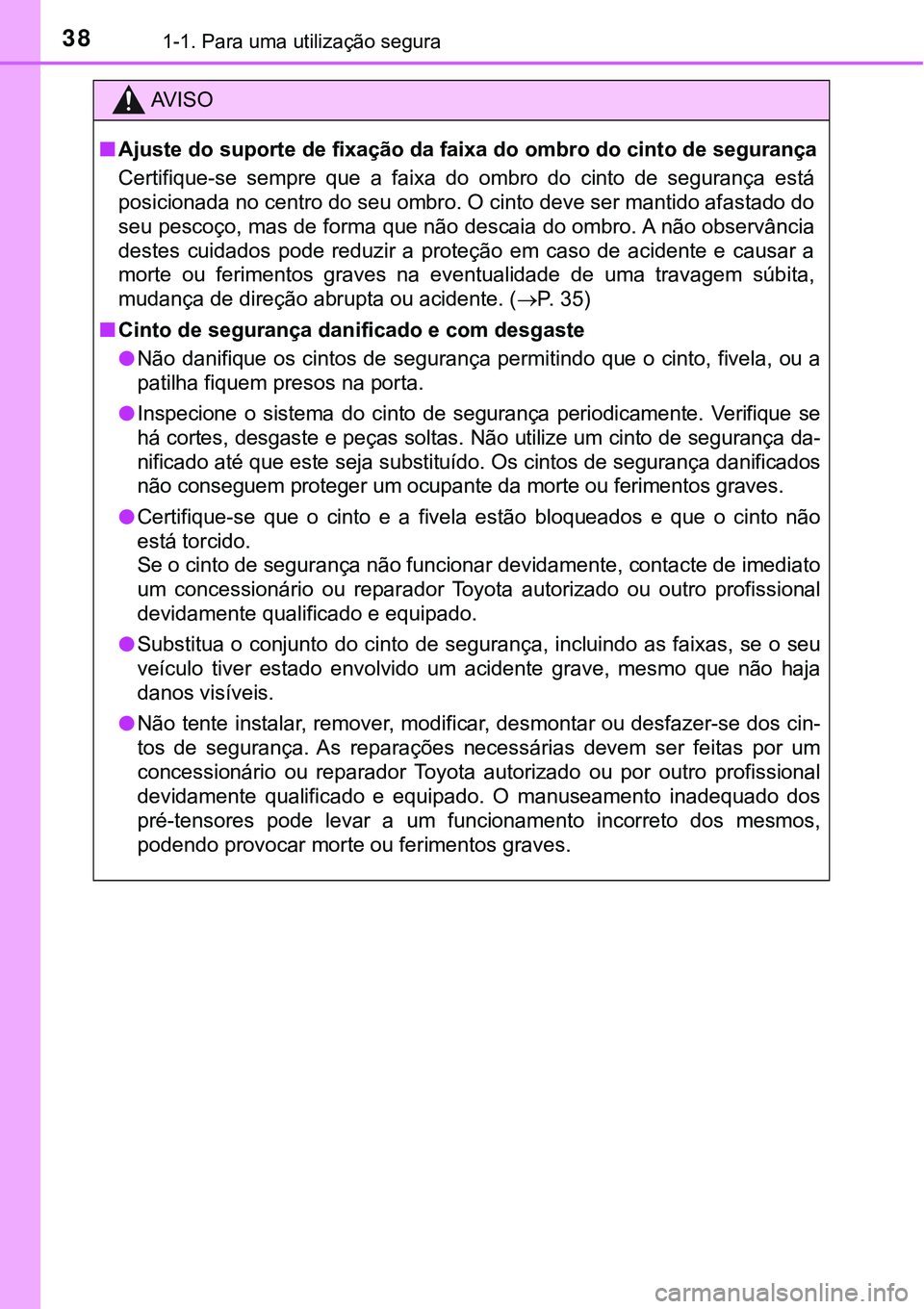 TOYOTA PRIUS PLUG-IN HYBRID 2017 Manual de utilização (in Portuguese) 381-1. Para uma utilização segura
AV I S O
nAjuste do suporte de fixação da faixa do ombro do cinto de segurança
Certifique-se sempre que a faixa do ombro do cinto de segurança está TOYOTA PRIUS PLUG-IN HYBRID 2017 Manual de utilização (in Portuguese) 381-1. Para uma utilização segura
AV I S O
nAjuste do suporte de fixação da faixa do ombro do cinto de segurança
Certifique-se sempre que a faixa do ombro do cinto de segurança está
