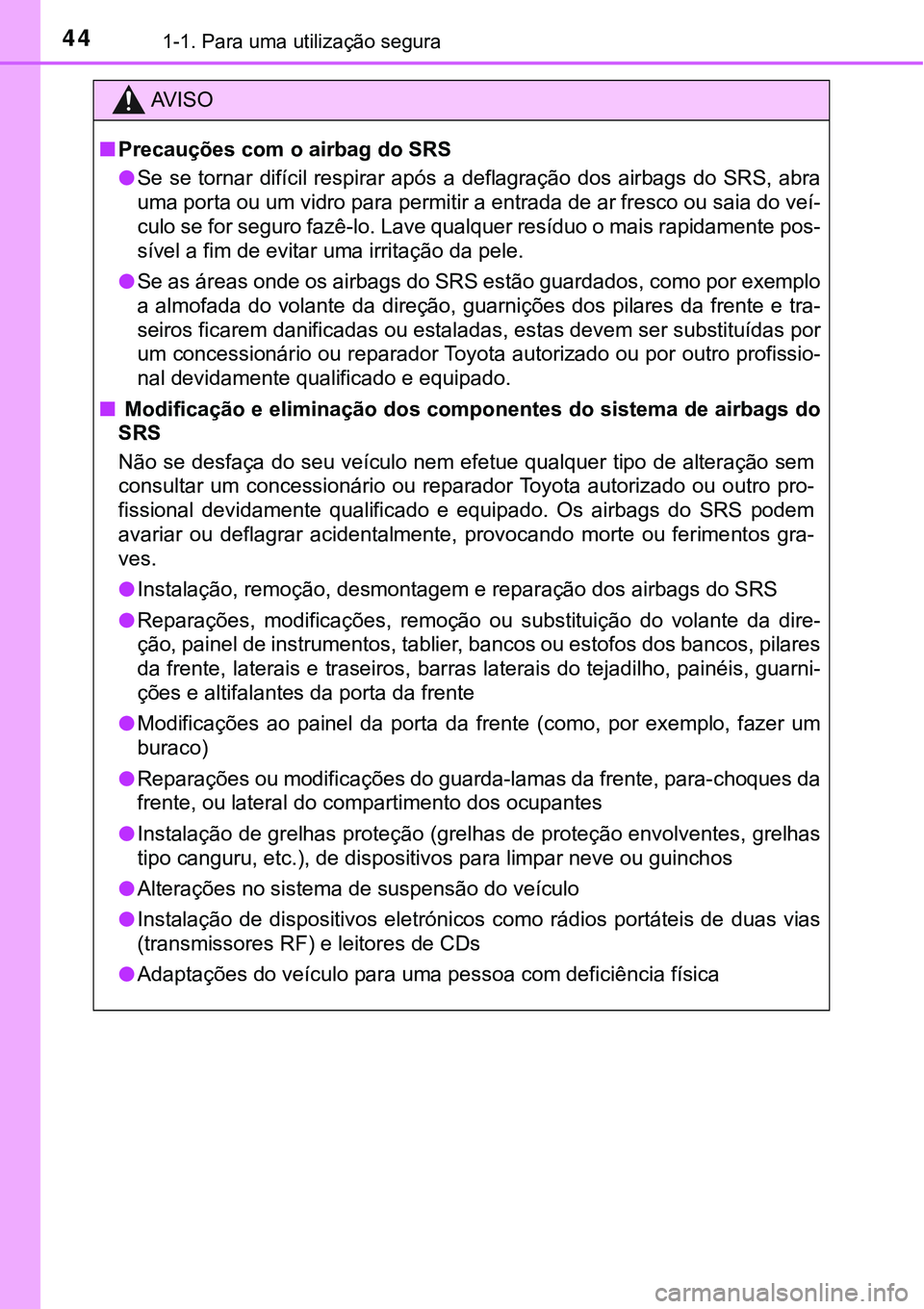 TOYOTA PRIUS PLUG-IN HYBRID 2017 Manual de utilização (in Portuguese) 441-1. Para uma utilização segura
AV I S O
nPrecauções com o airbag do SRS
lSe se tornar difícil respirar após a deflagração dos airbags do SRS, abra
uma porta ou um vidro para permitir TOYOTA PRIUS PLUG-IN HYBRID 2017 Manual de utilização (in Portuguese) 441-1. Para uma utilização segura
AV I S O
nPrecauções com o airbag do SRS
lSe se tornar difícil respirar após a deflagração dos airbags do SRS, abra
uma porta ou um vidro para permitir