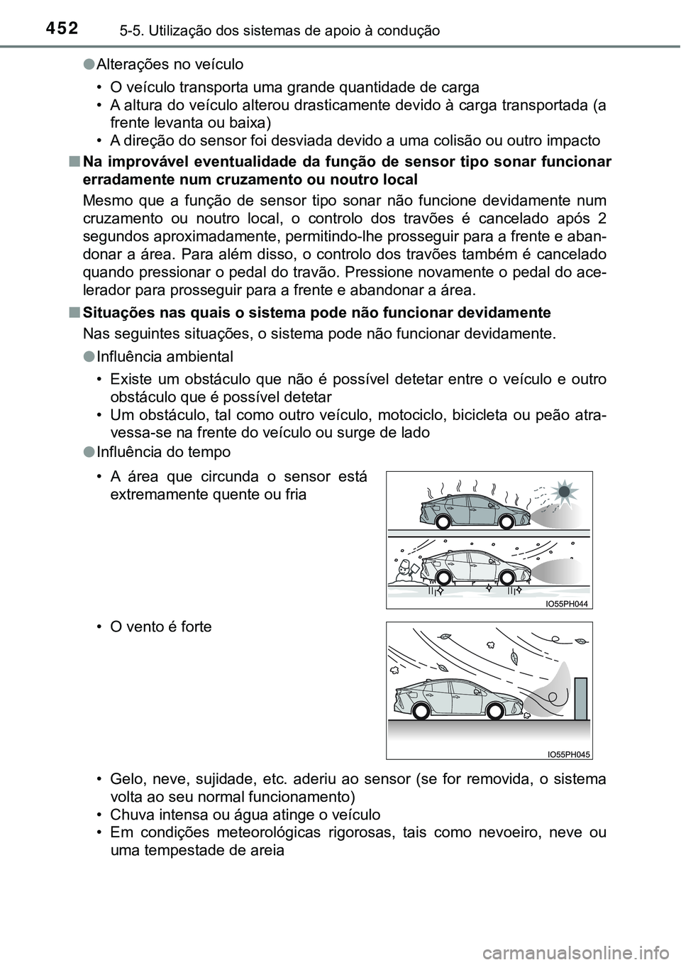 TOYOTA PRIUS PLUG-IN HYBRID 2017  Manual de utilização (in Portuguese) 4525-5. Utilização dos sistemas de apoio à condução
lAlterações no veículo
• O veículo transporta uma grande quantidade de carga
• A altura do veículo alterou drasticamente devido à car