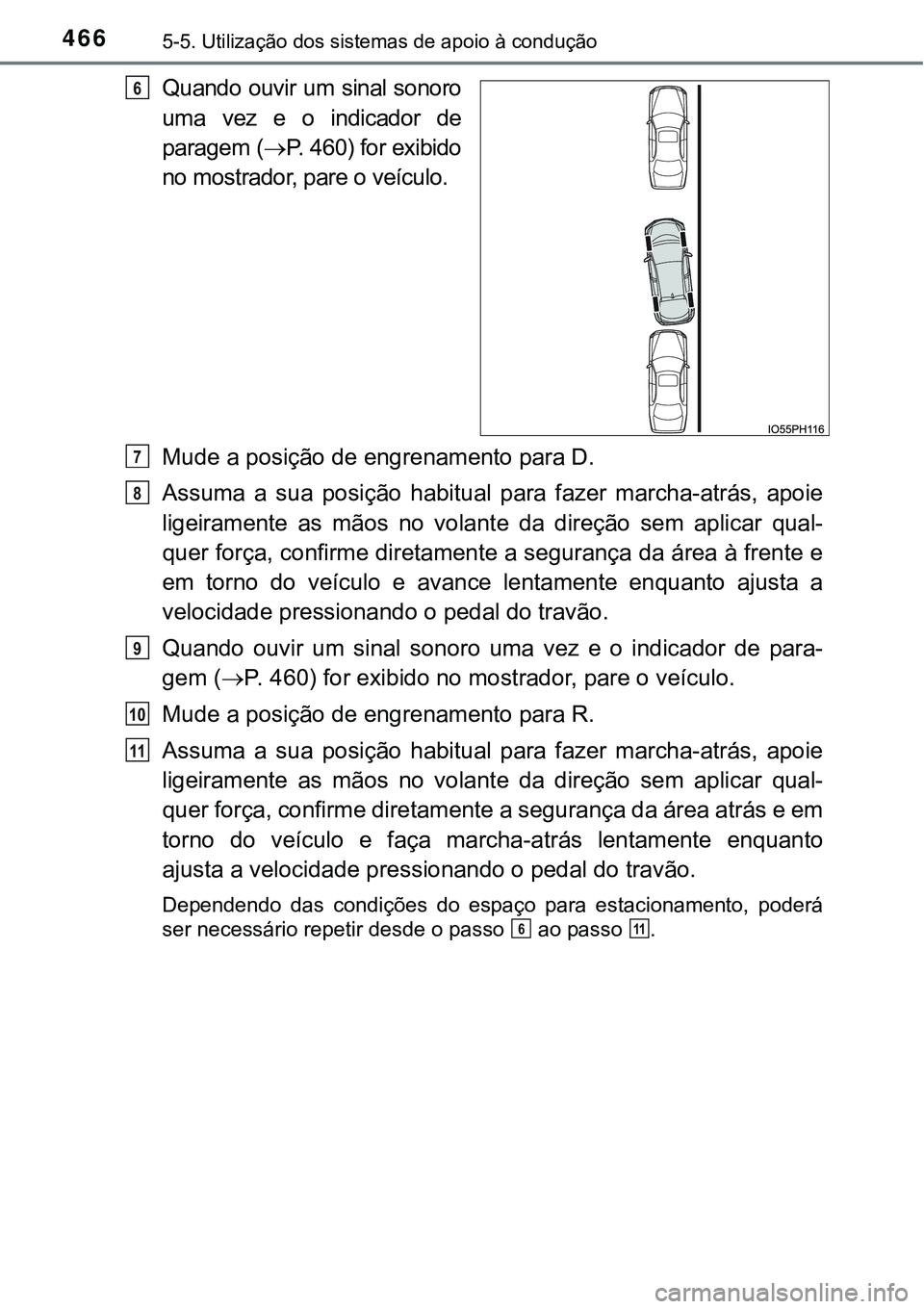 TOYOTA PRIUS PLUG-IN HYBRID 2017  Manual de utilização (in Portuguese) 4665-5. Utilização dos sistemas de apoio à condução
Quando ouvir um sinal sonoro
uma  vez  e  o  indicador  de
paragem (P. 460) for exibido
no mostrador, pare o veículo.
Mude a posição de e