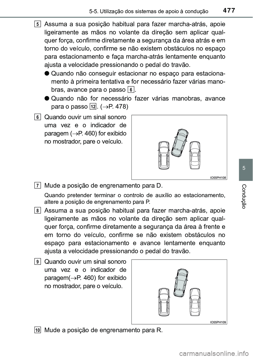 TOYOTA PRIUS PLUG-IN HYBRID 2017  Manual de utilização (in Portuguese) 4775-5. Utilização dos sistemas de apoio à condução
5
Condução
Assuma  a  sua  posição  habitual  para  fazer  marcha-atrás,  apoie
ligeiramente  as  mãos  no  volante  da  direção  sem  