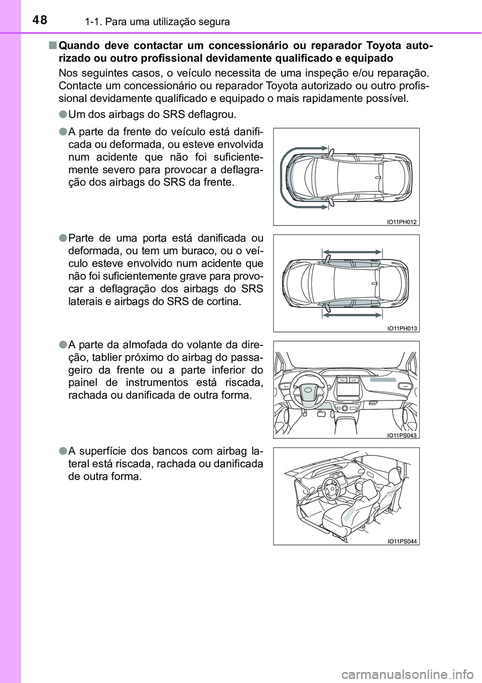 TOYOTA PRIUS PLUG-IN HYBRID 2017 Manual de utilização (in Portuguese) 481-1. Para uma utilização segura
nQuando deve contactar um concessionário ou reparador Toyota auto-
rizado ou outro profissional devidamente qualificado e equipado
Nos seguintes casos, TOYOTA PRIUS PLUG-IN HYBRID 2017 Manual de utilização (in Portuguese) 481-1. Para uma utilização segura
nQuando deve contactar um concessionário ou reparador Toyota auto-
rizado ou outro profissional devidamente qualificado e equipado
Nos seguintes casos,