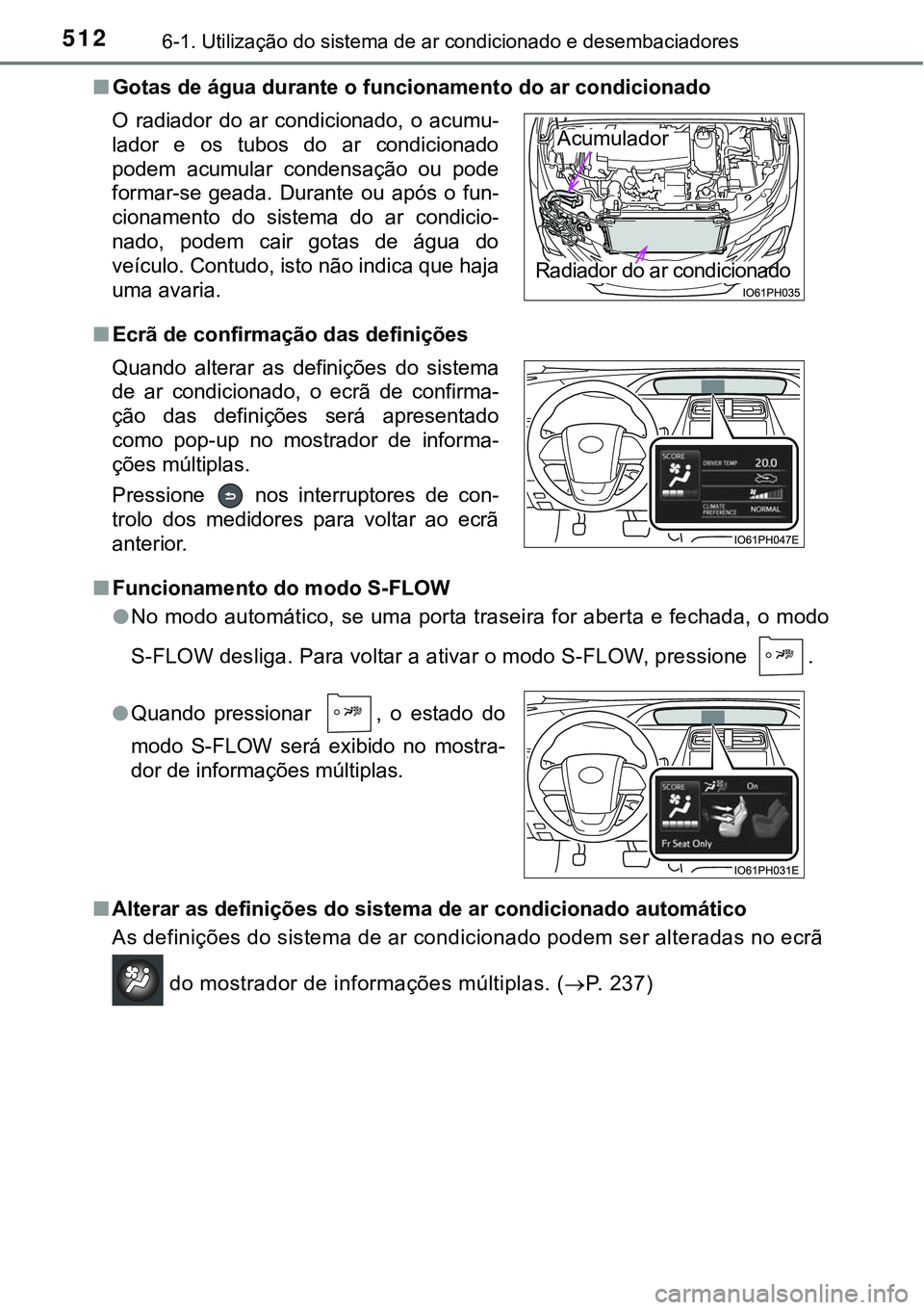 TOYOTA PRIUS PLUG-IN HYBRID 2017 Manual de utilização (in Portuguese) 5126-1. Utilização do sistema de ar condicionado e desembaciadores
nGotas de água durante o funcionamento do ar condicionado
nEcrã de confirmação das definições
nFuncionamento do modo S-FLOW
l TOYOTA PRIUS PLUG-IN HYBRID 2017 Manual de utilização (in Portuguese) 5126-1. Utilização do sistema de ar condicionado e desembaciadores
nGotas de água durante o funcionamento do ar condicionado
nEcrã de confirmação das definições
nFuncionamento do modo S-FLOW
l