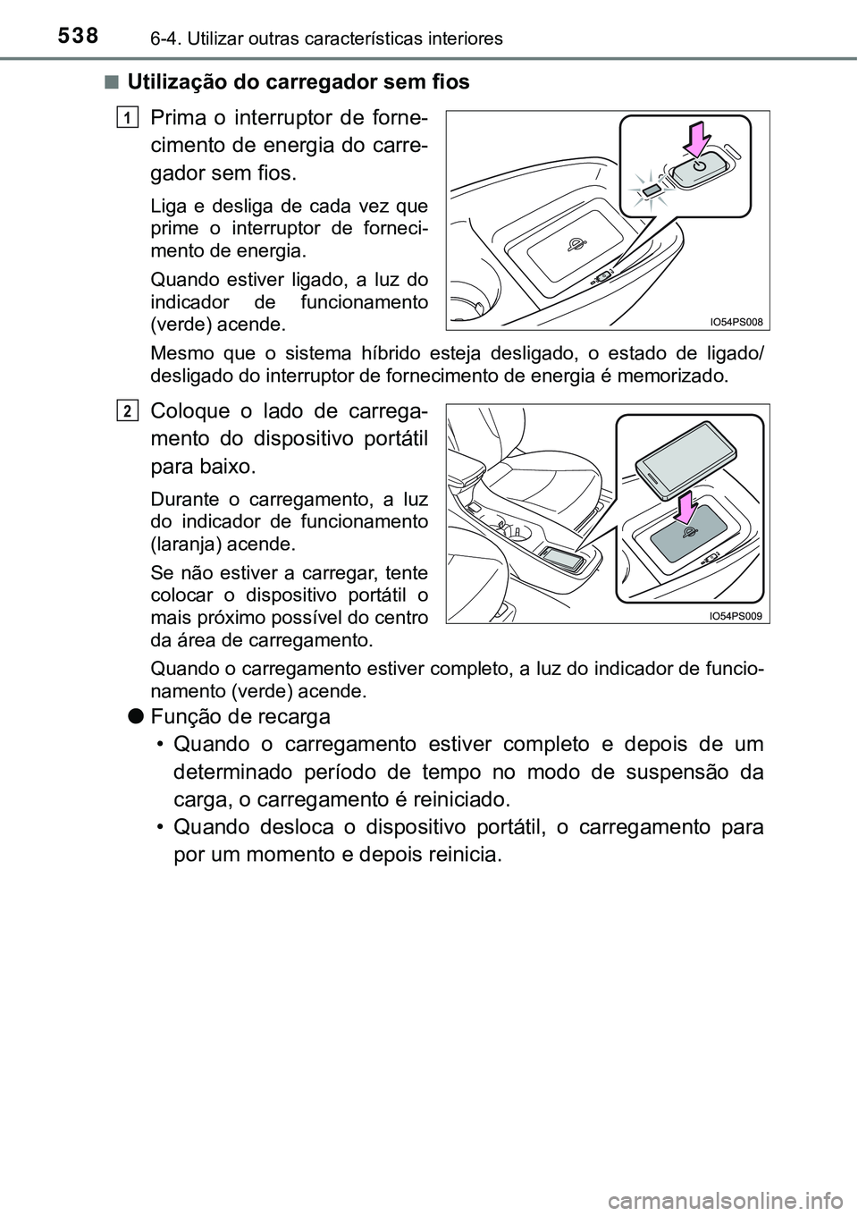 TOYOTA PRIUS PLUG-IN HYBRID 2017 Manual de utilização (in Portuguese) 5386-4. Utilizar outras características interiores
nUtilização do carregador sem fios
Prima o interruptor de forne-
cimento de energia do carre-
gador sem fios.
Liga e desliga de cada vez TOYOTA PRIUS PLUG-IN HYBRID 2017 Manual de utilização (in Portuguese) 5386-4. Utilizar outras características interiores
nUtilização do carregador sem fios
Prima o interruptor de forne-
cimento de energia do carre-
gador sem fios.
Liga e desliga de cada vez