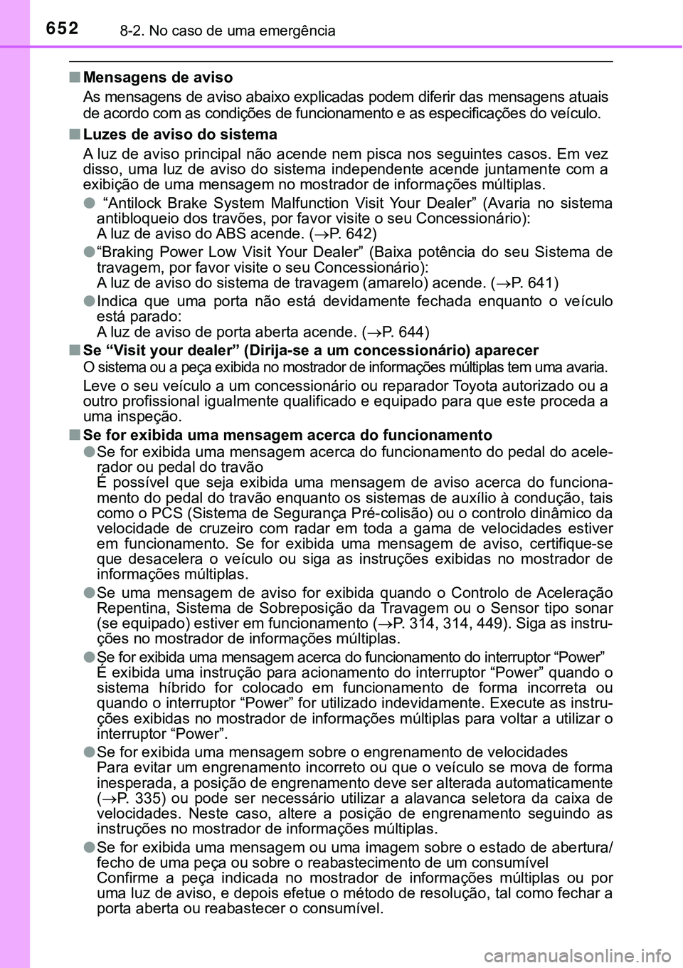 TOYOTA PRIUS PLUG-IN HYBRID 2017 Manual de utilização (in Portuguese) 6528-2. No caso de uma emergência
nMensagens de aviso
As mensagens de aviso abaixo explicadas podem diferir das mensagens atuais
de acordo com as condições de funcionamento e as especificações do TOYOTA PRIUS PLUG-IN HYBRID 2017 Manual de utilização (in Portuguese) 6528-2. No caso de uma emergência
nMensagens de aviso
As mensagens de aviso abaixo explicadas podem diferir das mensagens atuais
de acordo com as condições de funcionamento e as especificações do