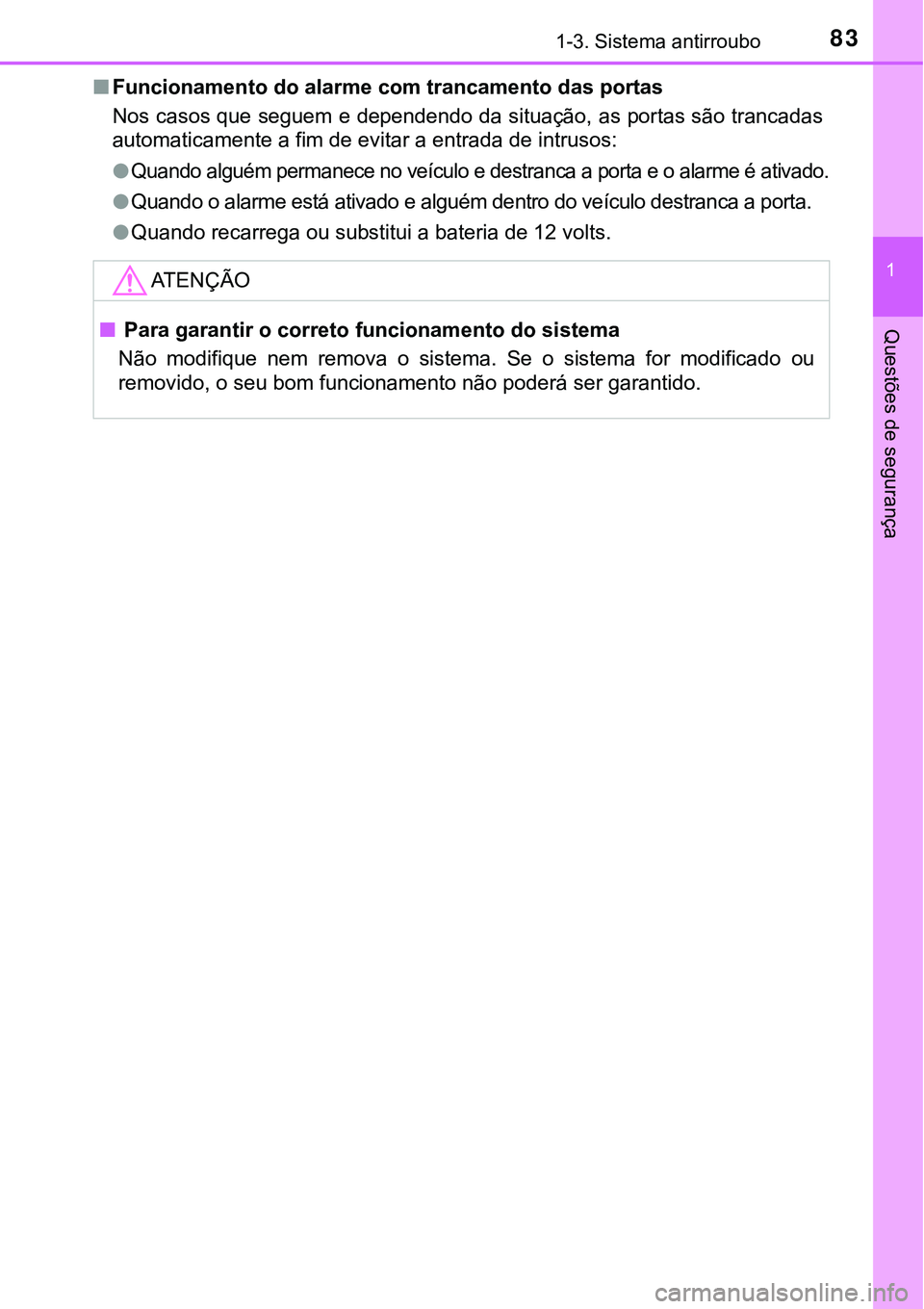 TOYOTA PRIUS PLUG-IN HYBRID 2017  Manual de utilização (in Portuguese) 831-3. Sistema antirroubo
1
Questões de segurança
nFuncionamento do alarme com trancamento das portas
Nos casos que seguem e dependendo da situação, as portas são trancadas
automaticamente a fim 