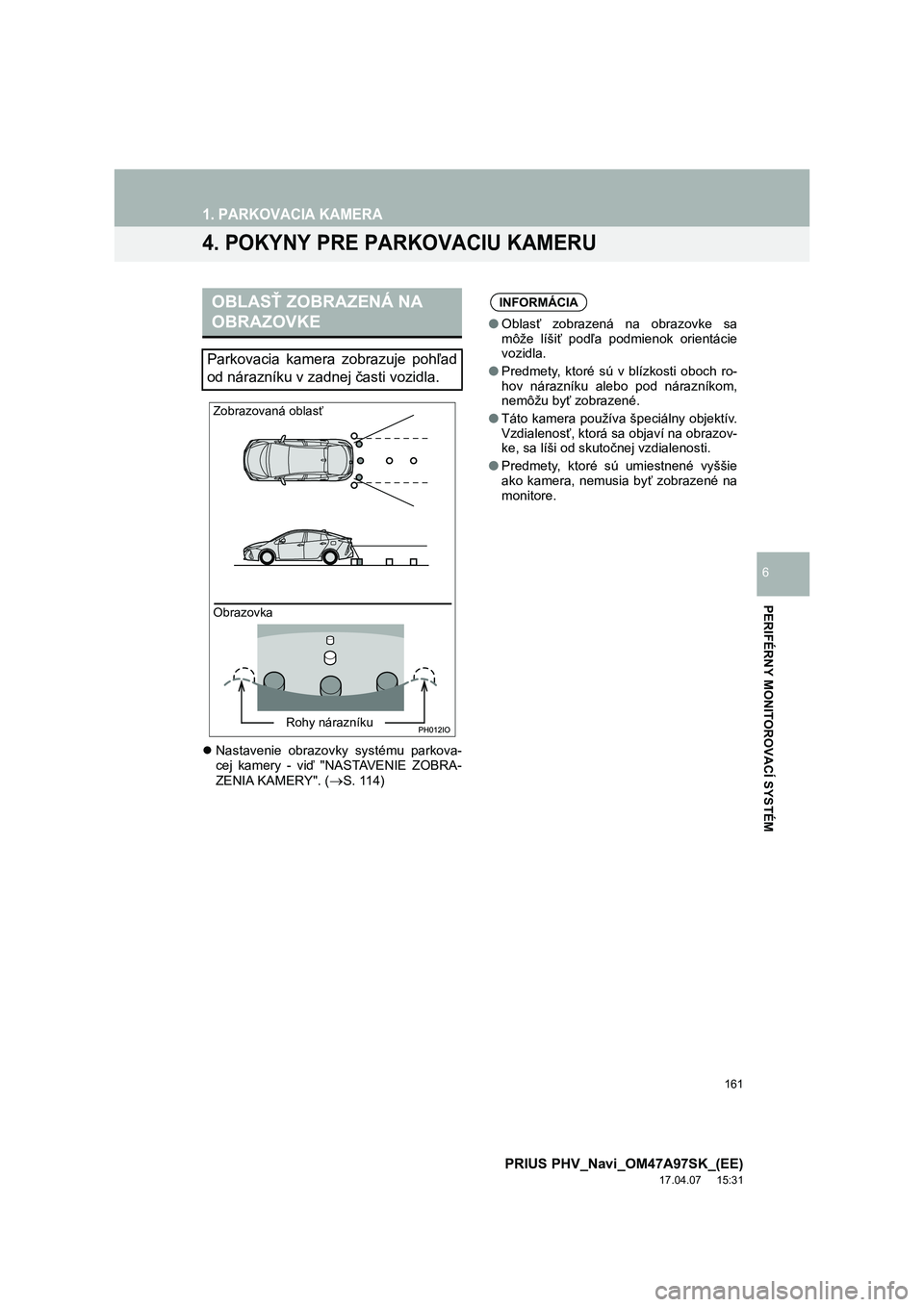 TOYOTA PRIUS PLUG-IN HYBRID 2017 Návod na použitie (in Slovakian) 161
1. PARKOVACIA KAMERA
PRIUS PHV_Navi_OM47A97SK_(EE)
17.04.07 15:31
PERIFÉRNY MONITOROVACÍ SYSTÉM
6
4. POKYNY PRE PARKOVACIU KAMERU
Nastavenie obrazovky systému parkova-
cej kamery - v TOYOTA PRIUS PLUG-IN HYBRID 2017 Návod na použitie (in Slovakian) 161
1. PARKOVACIA KAMERA
PRIUS PHV_Navi_OM47A97SK_(EE)
17.04.07 15:31
PERIFÉRNY MONITOROVACÍ SYSTÉM
6
4. POKYNY PRE PARKOVACIU KAMERU
Nastavenie obrazovky systému parkova-
cej kamery - v