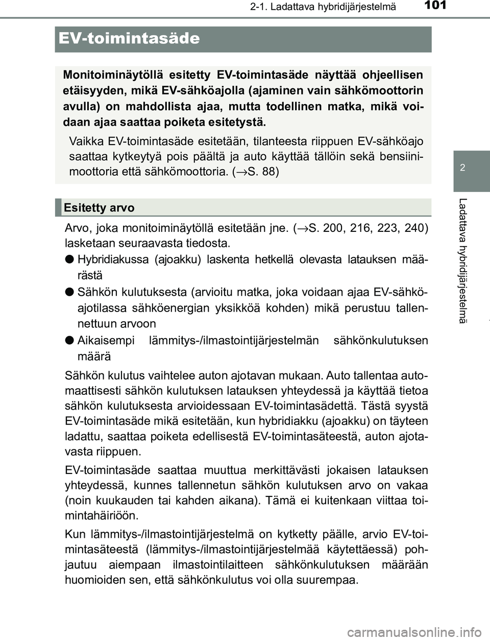TOYOTA PRIUS PLUG-IN HYBRID 2017 Omistajan Käsikirja (in Finnish) 101
2
2-1. Ladattava hybridijärjestelmä
Ladattava hybridijärjestelmä
OM47A89FI
EV-toimintasäde
Arvo, joka monitoiminäytöllä esitetään jne. (→S. 200, 216, 223, 240)
lasketaan seuraavasta ti TOYOTA PRIUS PLUG-IN HYBRID 2017 Omistajan Käsikirja (in Finnish) 101
2
2-1. Ladattava hybridijärjestelmä
Ladattava hybridijärjestelmä
OM47A89FI
EV-toimintasäde
Arvo, joka monitoiminäytöllä esitetään jne. (→S. 200, 216, 223, 240)
lasketaan seuraavasta ti