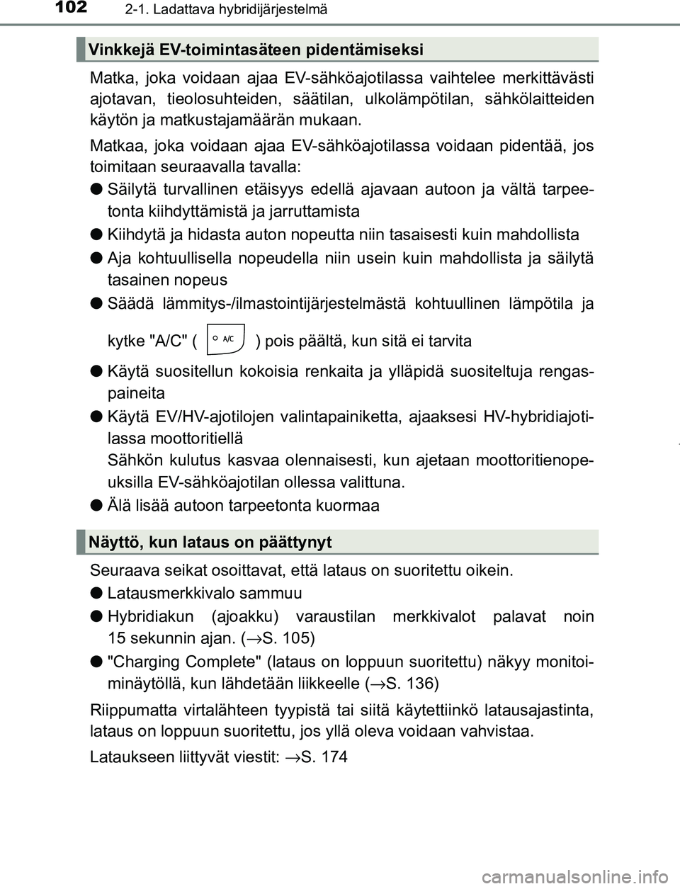 TOYOTA PRIUS PLUG-IN HYBRID 2017 Omistajan Käsikirja (in Finnish) 1022-1. Ladattava hybridijärjestelmä
OM47A89FI
Matka, joka voidaan ajaa EV-sähköajotilassa vaihtelee merkittävästi
ajotavan, tieolosuhteiden, säätilan, ulkolämpötilan, sähkölaitteiden
kä TOYOTA PRIUS PLUG-IN HYBRID 2017 Omistajan Käsikirja (in Finnish) 1022-1. Ladattava hybridijärjestelmä
OM47A89FI
Matka, joka voidaan ajaa EV-sähköajotilassa vaihtelee merkittävästi
ajotavan, tieolosuhteiden, säätilan, ulkolämpötilan, sähkölaitteiden
kä