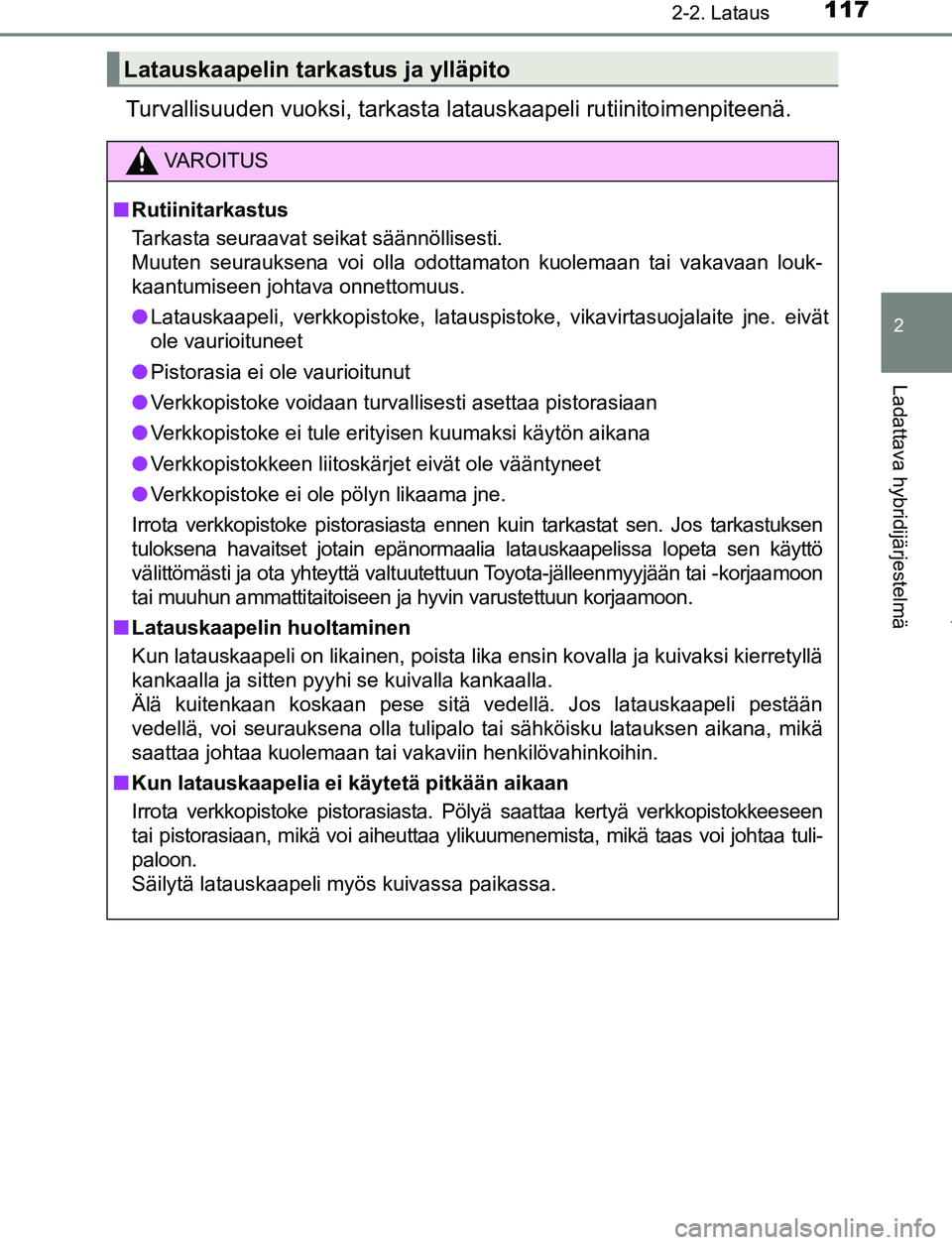 TOYOTA PRIUS PLUG-IN HYBRID 2017 Omistajan Käsikirja (in Finnish) 1172-2. Lataus
2
Ladattava hybridijärjestelmä
OM47A89FI
Turvallisuuden vuoksi, tarkasta latauskaapeli rutiinitoimenpiteenä.
Latauskaapelin tarkastus ja ylläpito
VAROITUS
■ Rutiinitarkastus
Tarka TOYOTA PRIUS PLUG-IN HYBRID 2017 Omistajan Käsikirja (in Finnish) 1172-2. Lataus
2
Ladattava hybridijärjestelmä
OM47A89FI
Turvallisuuden vuoksi, tarkasta latauskaapeli rutiinitoimenpiteenä.
Latauskaapelin tarkastus ja ylläpito
VAROITUS
■ Rutiinitarkastus
Tarka