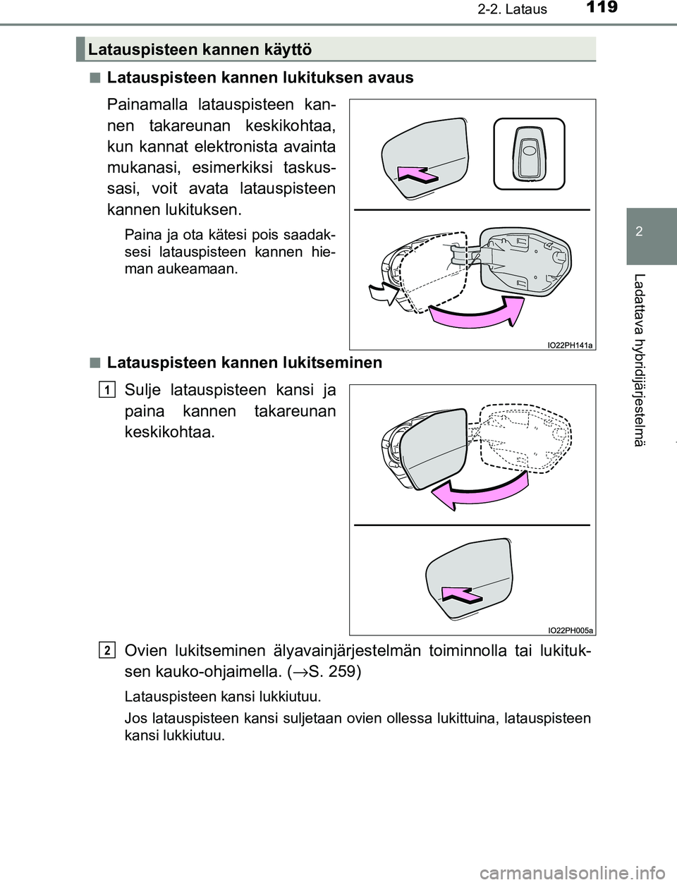TOYOTA PRIUS PLUG-IN HYBRID 2017 Omistajan Käsikirja (in Finnish) 1192-2. Lataus
2
Ladattava hybridijärjestelmä
OM47A89FI■
Latauspisteen kannen lukituksen avaus
Painamalla latauspisteen kan-
nen takareunan keskikohtaa,
kun kannat elektronista avainta
mukanasi, e TOYOTA PRIUS PLUG-IN HYBRID 2017 Omistajan Käsikirja (in Finnish) 1192-2. Lataus
2
Ladattava hybridijärjestelmä
OM47A89FI■
Latauspisteen kannen lukituksen avaus
Painamalla latauspisteen kan-
nen takareunan keskikohtaa,
kun kannat elektronista avainta
mukanasi, e