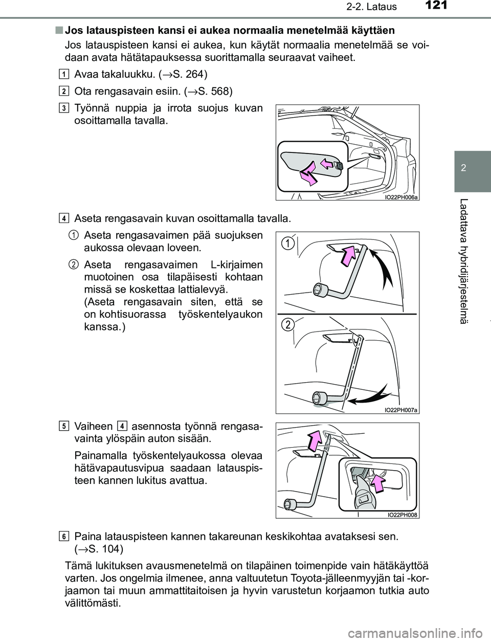 TOYOTA PRIUS PLUG-IN HYBRID 2017 Omistajan Käsikirja (in Finnish) 1212-2. Lataus
2
Ladattava hybridijärjestelmä
OM47A89FI■
Jos latauspisteen kansi ei aukea normaalia menetelmää käyttäen
Jos latauspisteen kansi ei aukea, kun käytät normaalia menetelmää se TOYOTA PRIUS PLUG-IN HYBRID 2017 Omistajan Käsikirja (in Finnish) 1212-2. Lataus
2
Ladattava hybridijärjestelmä
OM47A89FI■
Jos latauspisteen kansi ei aukea normaalia menetelmää käyttäen
Jos latauspisteen kansi ei aukea, kun käytät normaalia menetelmää se