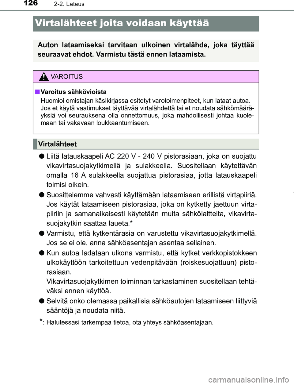 TOYOTA PRIUS PLUG-IN HYBRID 2017 Omistajan Käsikirja (in Finnish) 1262-2. Lataus
OM47A89FI
Virtalähteet joita voidaan käyttää
●Liitä latauskaapeli AC 220 V - 240 V pistorasiaan, joka on suojattu
vikavirtasuojakytkimellä ja sula kkeella. Suositellaan käytett TOYOTA PRIUS PLUG-IN HYBRID 2017 Omistajan Käsikirja (in Finnish) 1262-2. Lataus
OM47A89FI
Virtalähteet joita voidaan käyttää
●Liitä latauskaapeli AC 220 V - 240 V pistorasiaan, joka on suojattu
vikavirtasuojakytkimellä ja sula kkeella. Suositellaan käytett