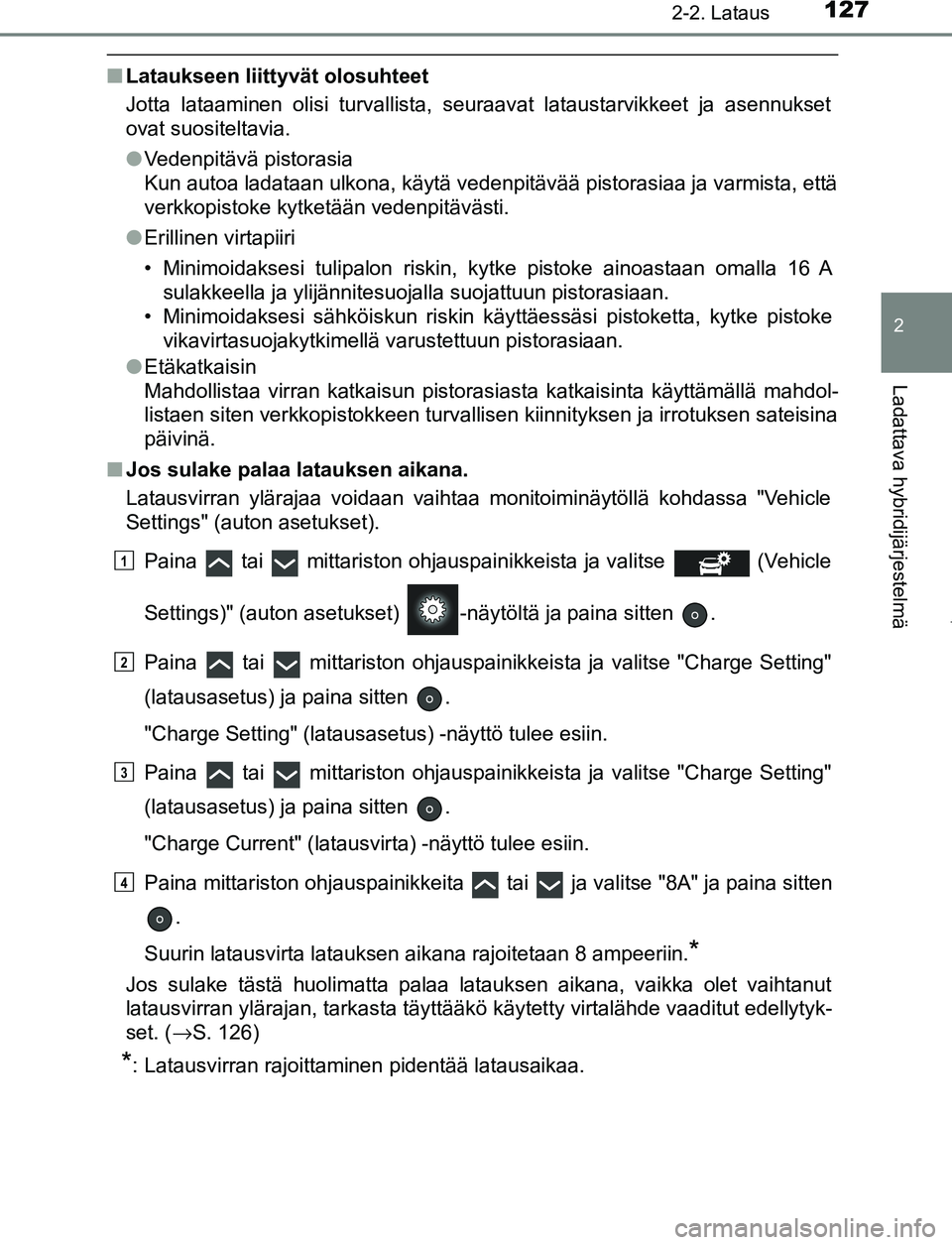 TOYOTA PRIUS PLUG-IN HYBRID 2017 Omistajan Käsikirja (in Finnish) 1272-2. Lataus
2
Ladattava hybridijärjestelmä
OM47A89FI
■Lataukseen liittyvät olosuhteet
Jotta lataaminen olisi turvallista, seuraavat lataustarvikkeet ja asennukset
ovat suositeltavia.
●Vedenp TOYOTA PRIUS PLUG-IN HYBRID 2017 Omistajan Käsikirja (in Finnish) 1272-2. Lataus
2
Ladattava hybridijärjestelmä
OM47A89FI
■Lataukseen liittyvät olosuhteet
Jotta lataaminen olisi turvallista, seuraavat lataustarvikkeet ja asennukset
ovat suositeltavia.
●Vedenp