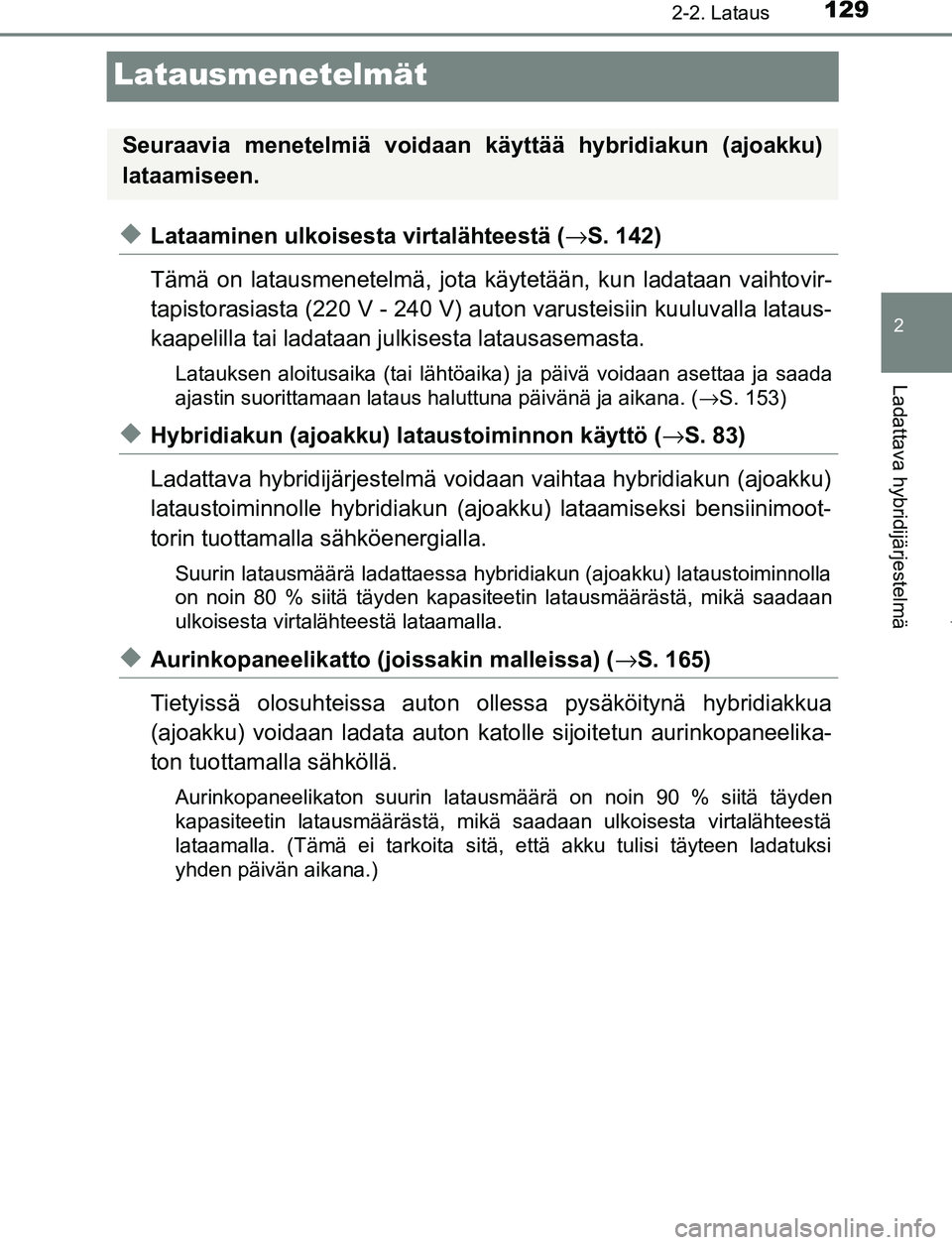 TOYOTA PRIUS PLUG-IN HYBRID 2017 Omistajan Käsikirja (in Finnish) 129
2
2-2. Lataus
Ladattava hybridijärjestelmä
OM47A89FI
Latausmenetelmät
◆Lataaminen ulkoisesta virtalähteestä (→S. 142)
Tämä on latausmenetelmä, jota käytetään, kun ladataan vaihtovir TOYOTA PRIUS PLUG-IN HYBRID 2017 Omistajan Käsikirja (in Finnish) 129
2
2-2. Lataus
Ladattava hybridijärjestelmä
OM47A89FI
Latausmenetelmät
◆Lataaminen ulkoisesta virtalähteestä (→S. 142)
Tämä on latausmenetelmä, jota käytetään, kun ladataan vaihtovir