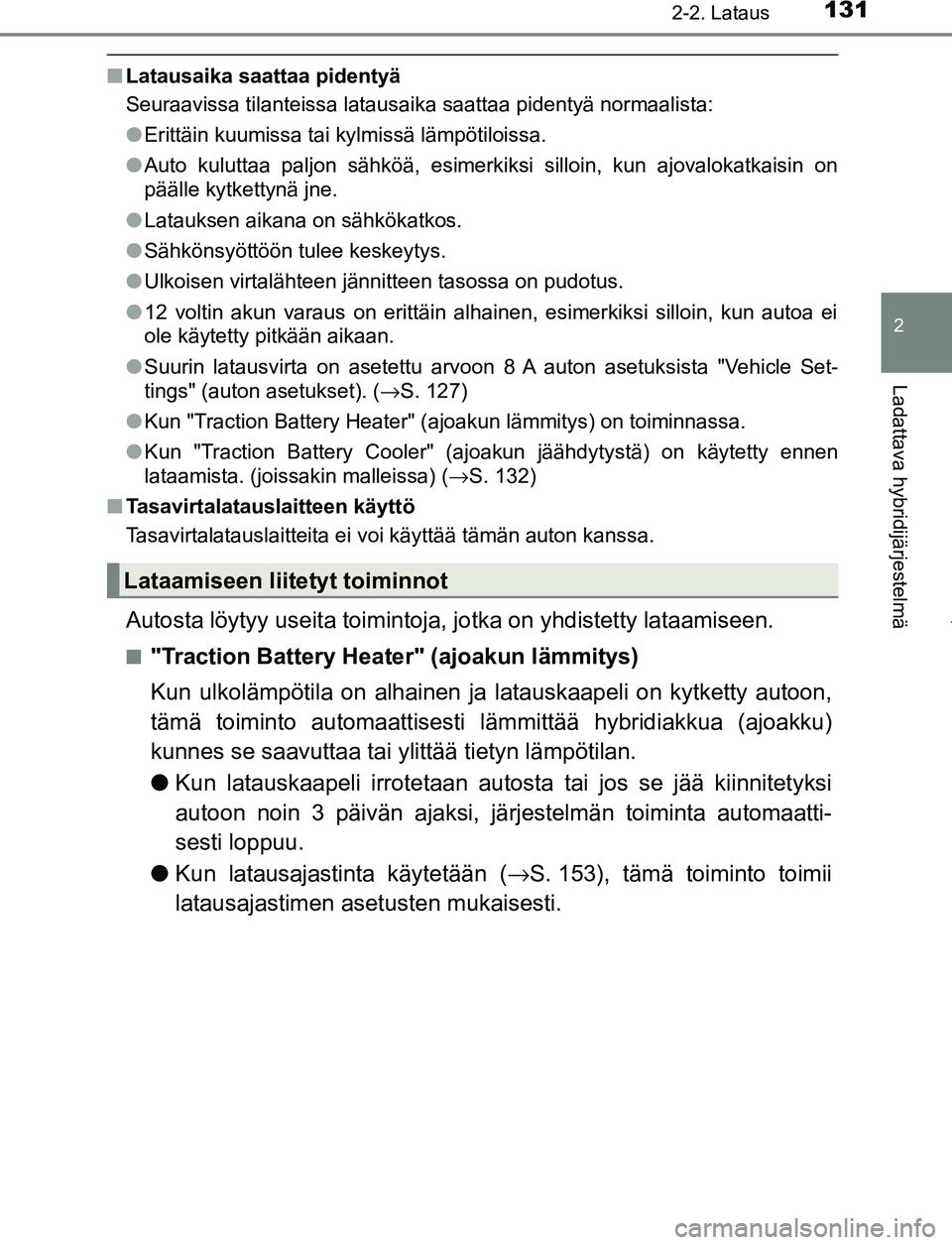 TOYOTA PRIUS PLUG-IN HYBRID 2017 Omistajan Käsikirja (in Finnish) 1312-2. Lataus
2
Ladattava hybridijärjestelmä
OM47A89FI
■Latausaika saattaa pidentyä
Seuraavissa tilanteissa latausaika saattaa pidentyä normaalista:
●Erittäin kuumissa tai kylmissä lämpöt TOYOTA PRIUS PLUG-IN HYBRID 2017 Omistajan Käsikirja (in Finnish) 1312-2. Lataus
2
Ladattava hybridijärjestelmä
OM47A89FI
■Latausaika saattaa pidentyä
Seuraavissa tilanteissa latausaika saattaa pidentyä normaalista:
●Erittäin kuumissa tai kylmissä lämpöt