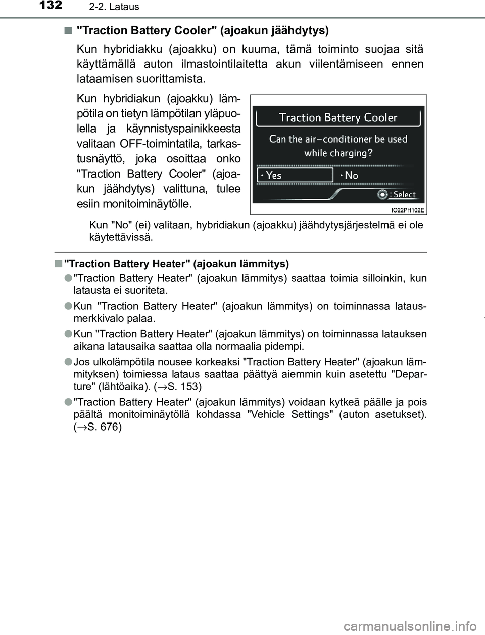 TOYOTA PRIUS PLUG-IN HYBRID 2017 Omistajan Käsikirja (in Finnish) 1322-2. Lataus
OM47A89FI■
"Traction Battery Cooler" (ajoakun jäähdytys)
Kun hybridiakku (ajoakku) on kuuma, tämä toiminto suojaa sitä
käyttämällä auton ilmastointilaitetta akun viilentämis TOYOTA PRIUS PLUG-IN HYBRID 2017 Omistajan Käsikirja (in Finnish) 1322-2. Lataus
OM47A89FI■
"Traction Battery Cooler" (ajoakun jäähdytys)
Kun hybridiakku (ajoakku) on kuuma, tämä toiminto suojaa sitä
käyttämällä auton ilmastointilaitetta akun viilentämis