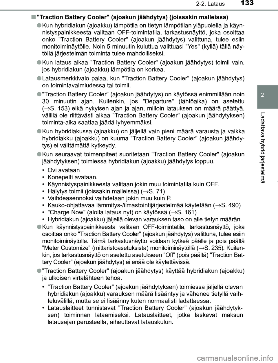 TOYOTA PRIUS PLUG-IN HYBRID 2017 Omistajan Käsikirja (in Finnish) 1332-2. Lataus
2
Ladattava hybridijärjestelmä
OM47A89FI■
"Traction Battery Cooler" (ajoakun jäähdytys) (joissakin malleissa)
●Kun hybridiakun (ajoakku) lämpötila on tietyn lämpötilan yläp TOYOTA PRIUS PLUG-IN HYBRID 2017 Omistajan Käsikirja (in Finnish) 1332-2. Lataus
2
Ladattava hybridijärjestelmä
OM47A89FI■
"Traction Battery Cooler" (ajoakun jäähdytys) (joissakin malleissa)
●Kun hybridiakun (ajoakku) lämpötila on tietyn lämpötilan yläp