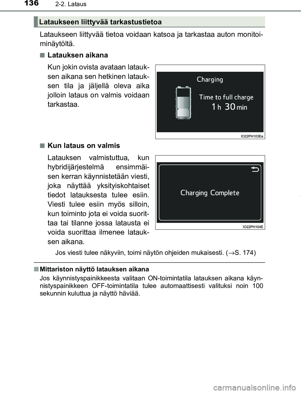 TOYOTA PRIUS PLUG-IN HYBRID 2017 Omistajan Käsikirja (in Finnish) 1362-2. Lataus
OM47A89FI
Lataukseen liittyvää tietoa voidaan katsoa ja tarkastaa auton monitoi-
minäytöltä.
■Latauksen aikana
Kun jokin ovista avataan latauk-
sen aikana sen hetkinen latauk-
s TOYOTA PRIUS PLUG-IN HYBRID 2017 Omistajan Käsikirja (in Finnish) 1362-2. Lataus
OM47A89FI
Lataukseen liittyvää tietoa voidaan katsoa ja tarkastaa auton monitoi-
minäytöltä.
■Latauksen aikana
Kun jokin ovista avataan latauk-
sen aikana sen hetkinen latauk-
s